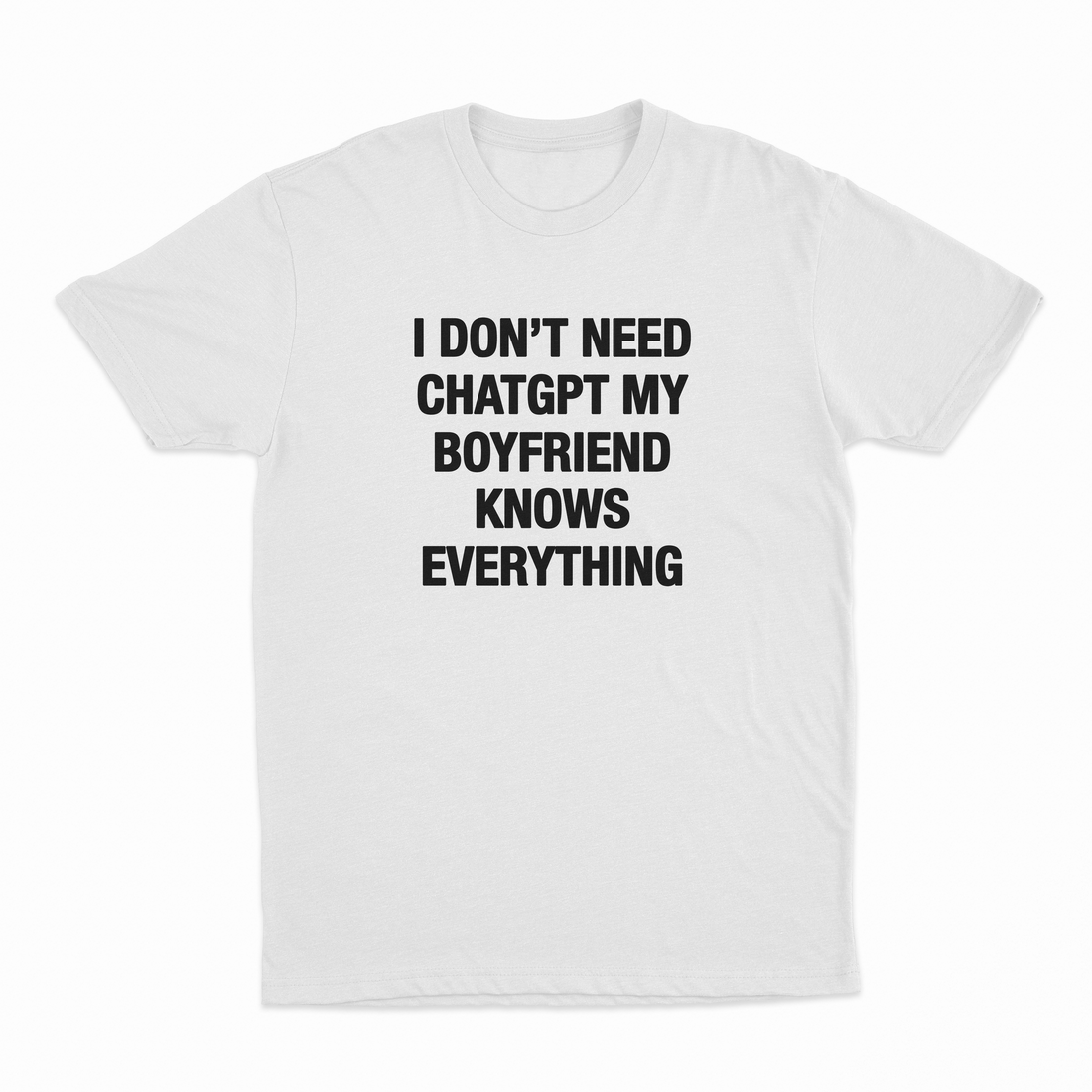 I Don't Need ChatGPT My Boyfriend Knows Everything T-Shirt