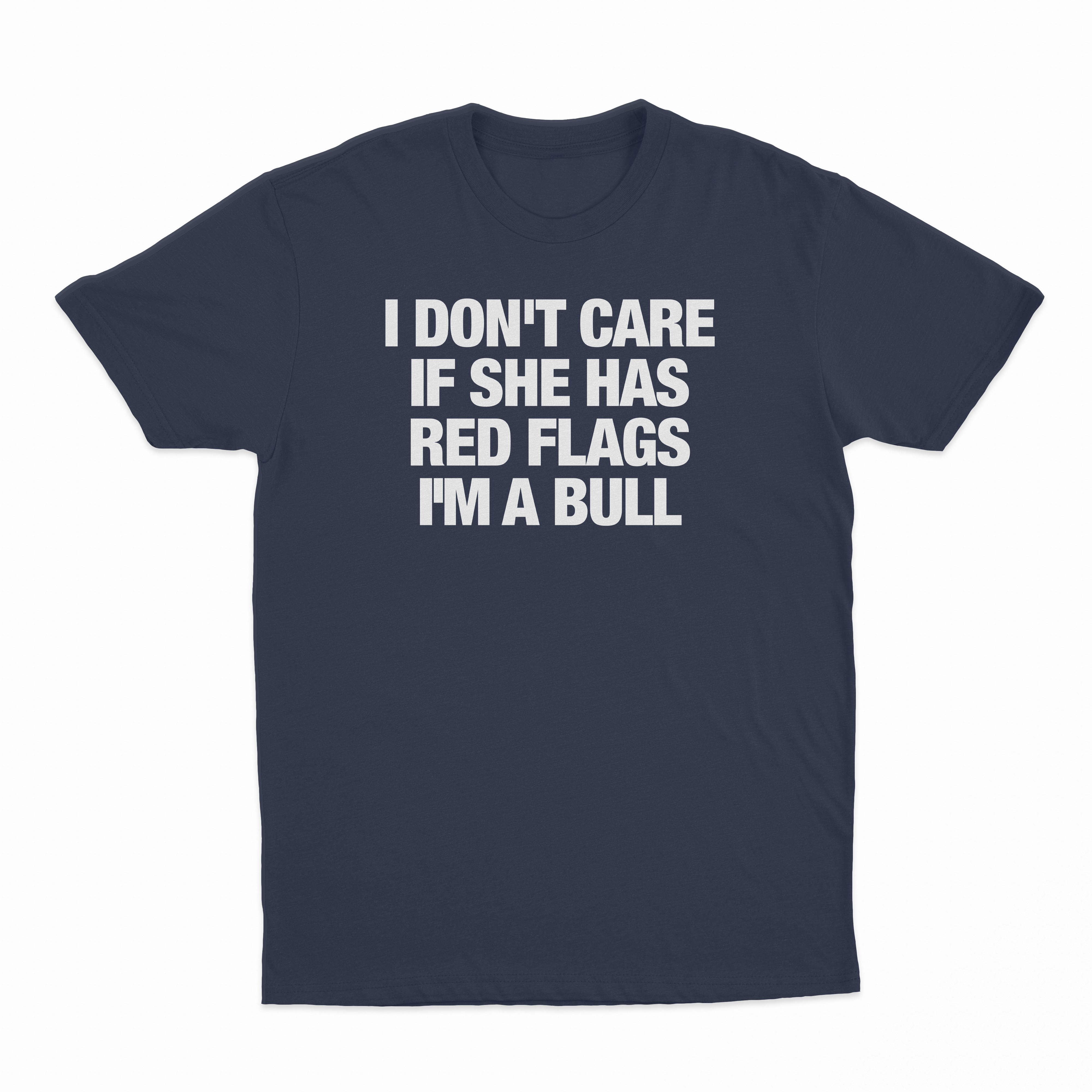 I Don't Care If She Has Red Flags I'm A Bull T-Shirt