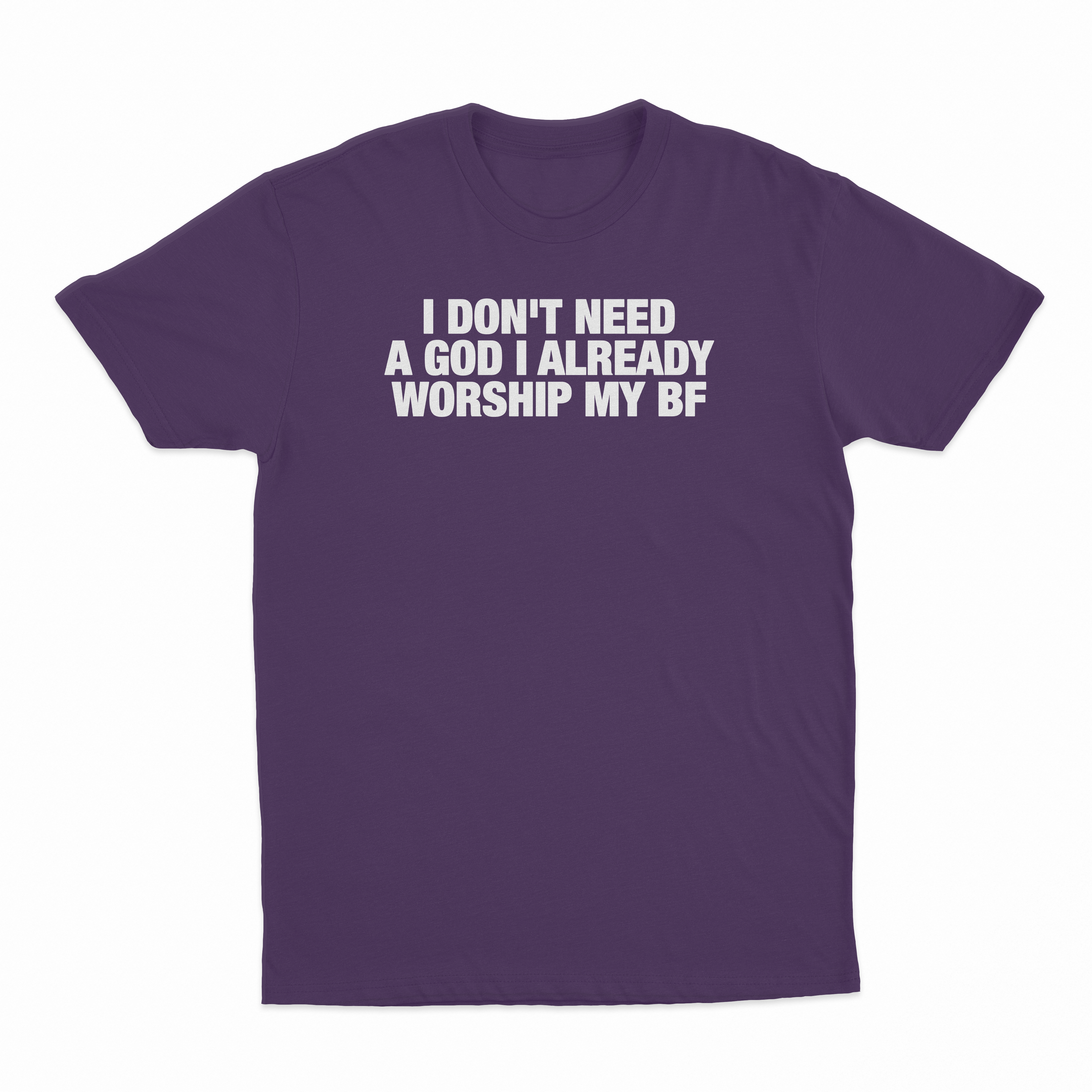 I Don't Need A God I Already Worship My BF T-Shirt