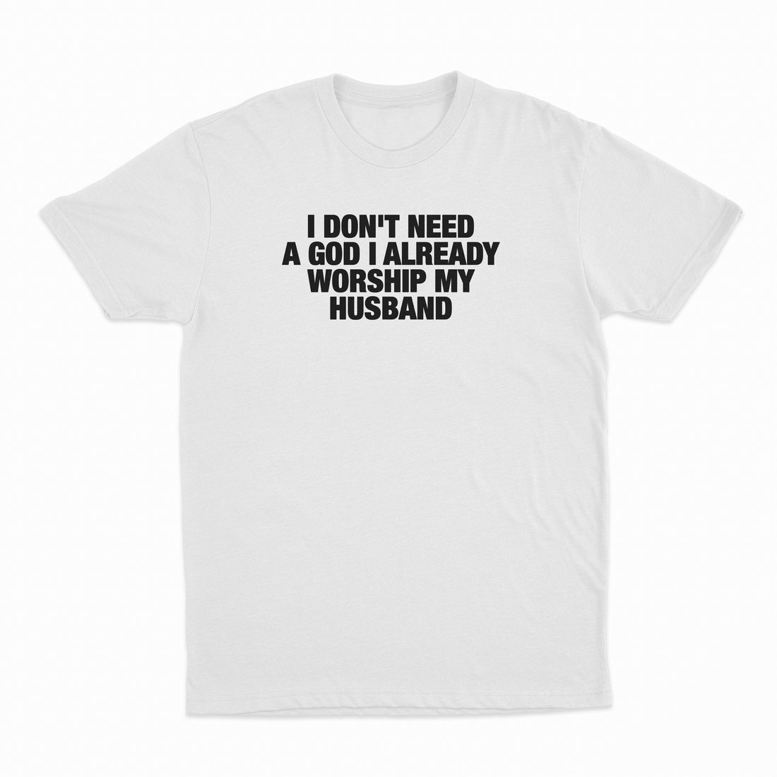 I Don't Need A God I Already Worship My Husband T-Shirt