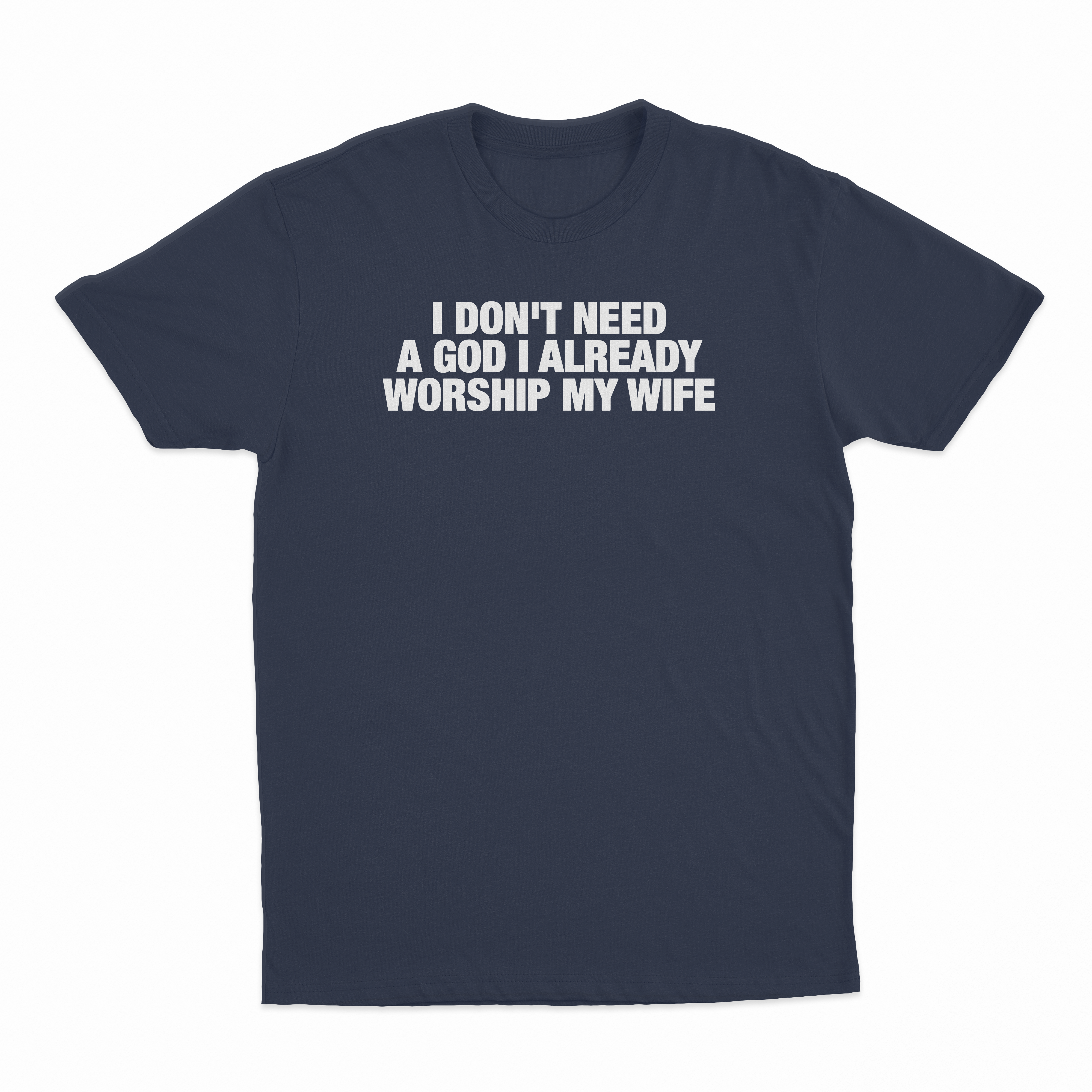 I Don't Need A God I Already Worship My Wife T-Shirt
