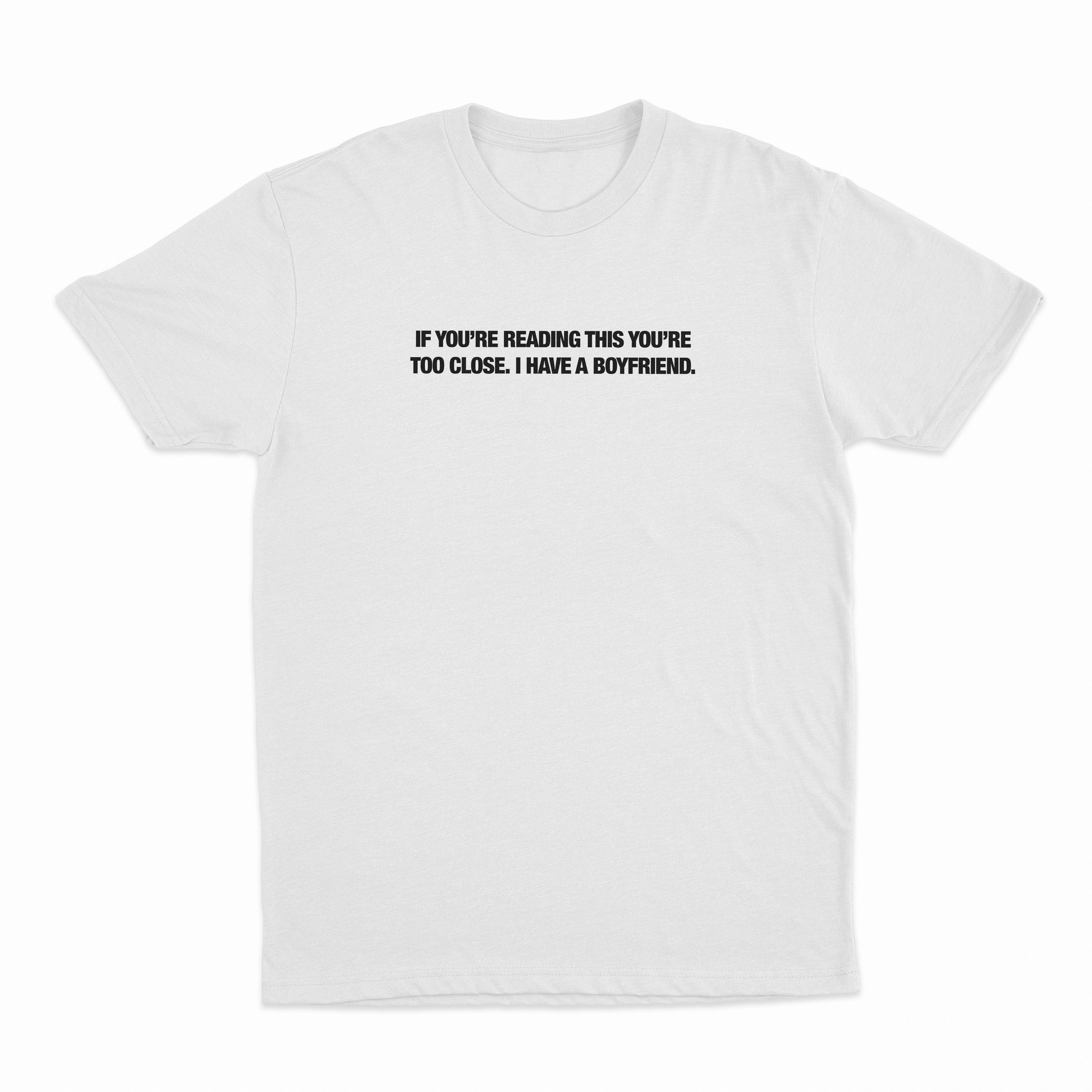 If You’re Reading This You’re Too Close. I Have A Boyfriend T-Shirt