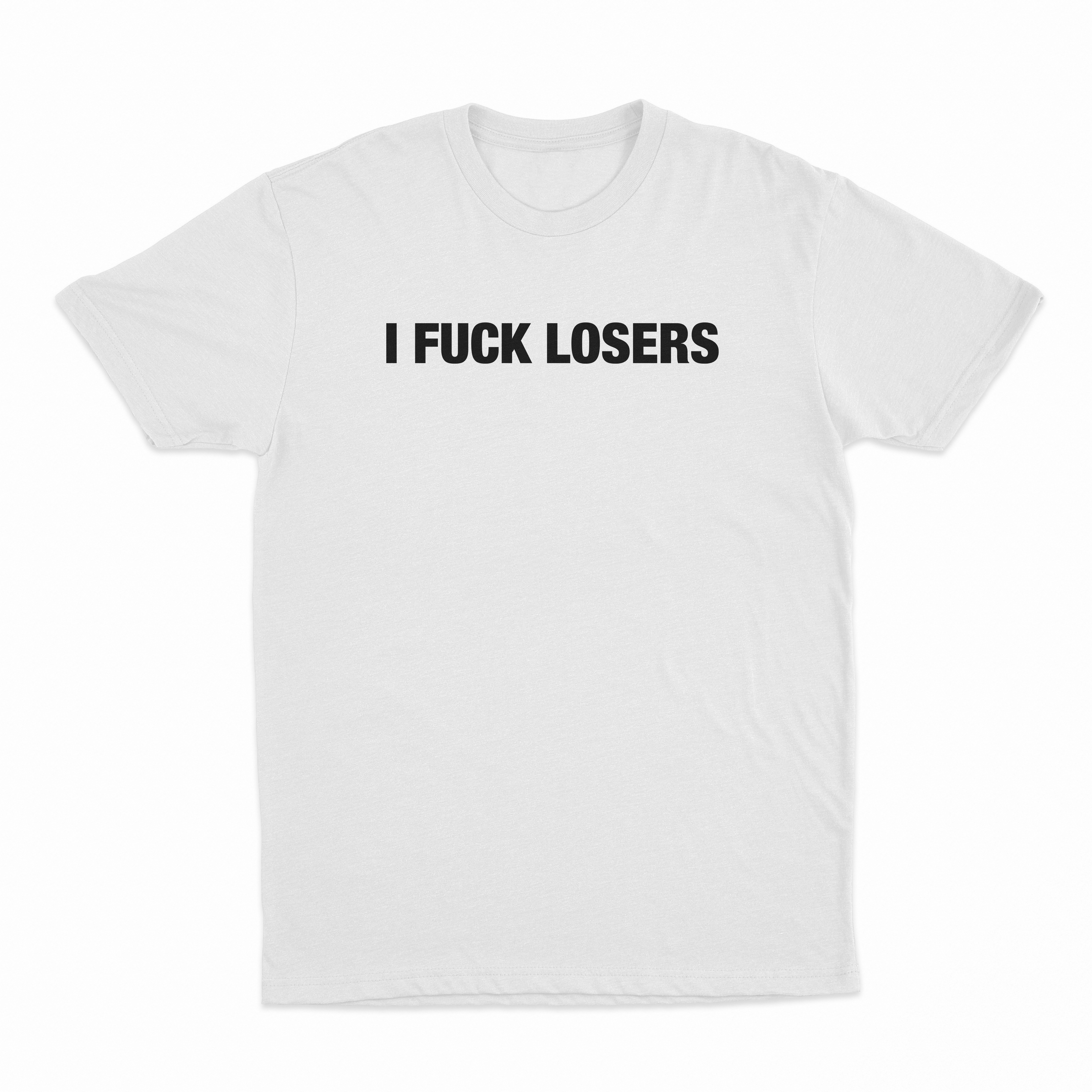 I Fuck Losers T-Shirt
