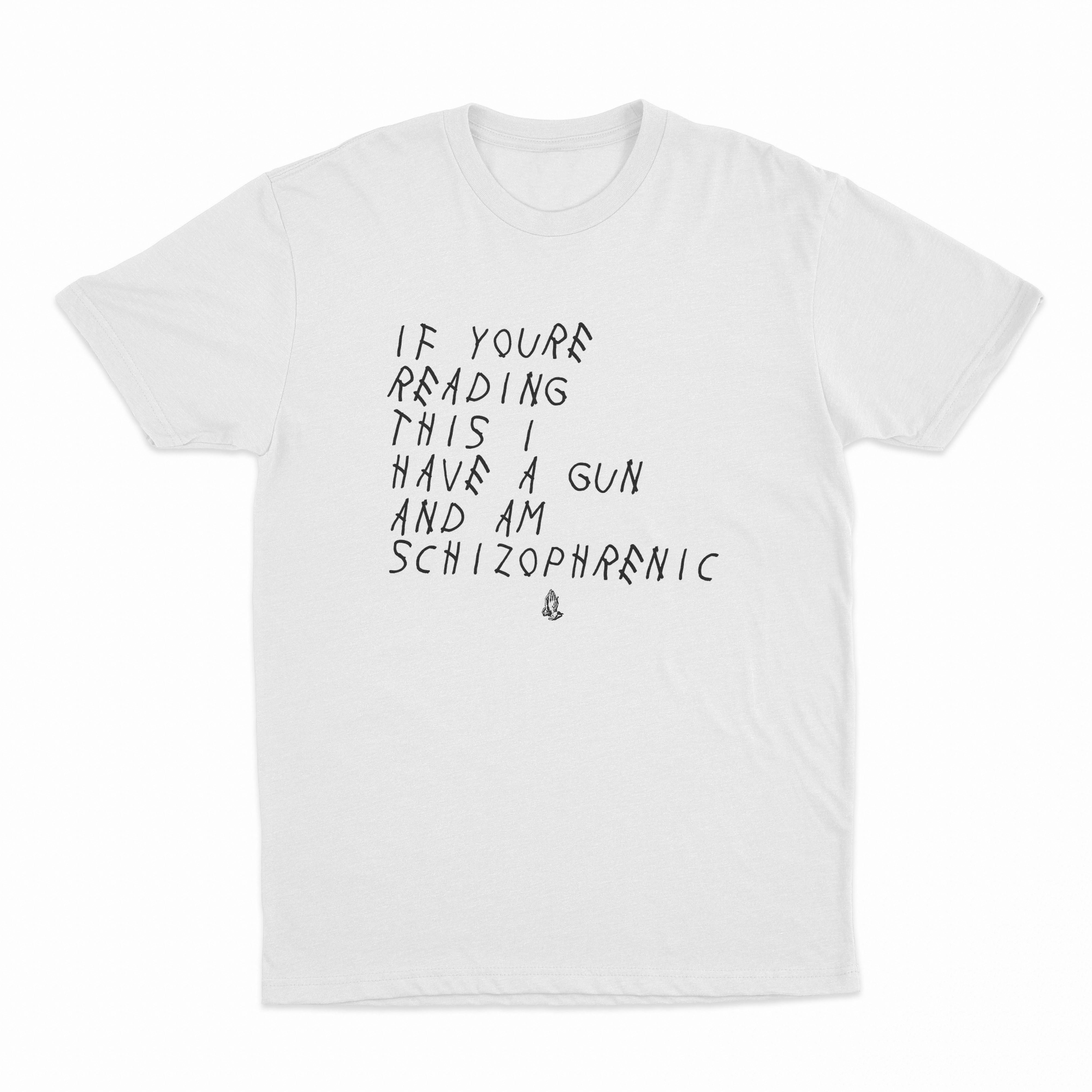 If You're Reading This I Have A Gun And Am Schizophrenic T-Shirt
