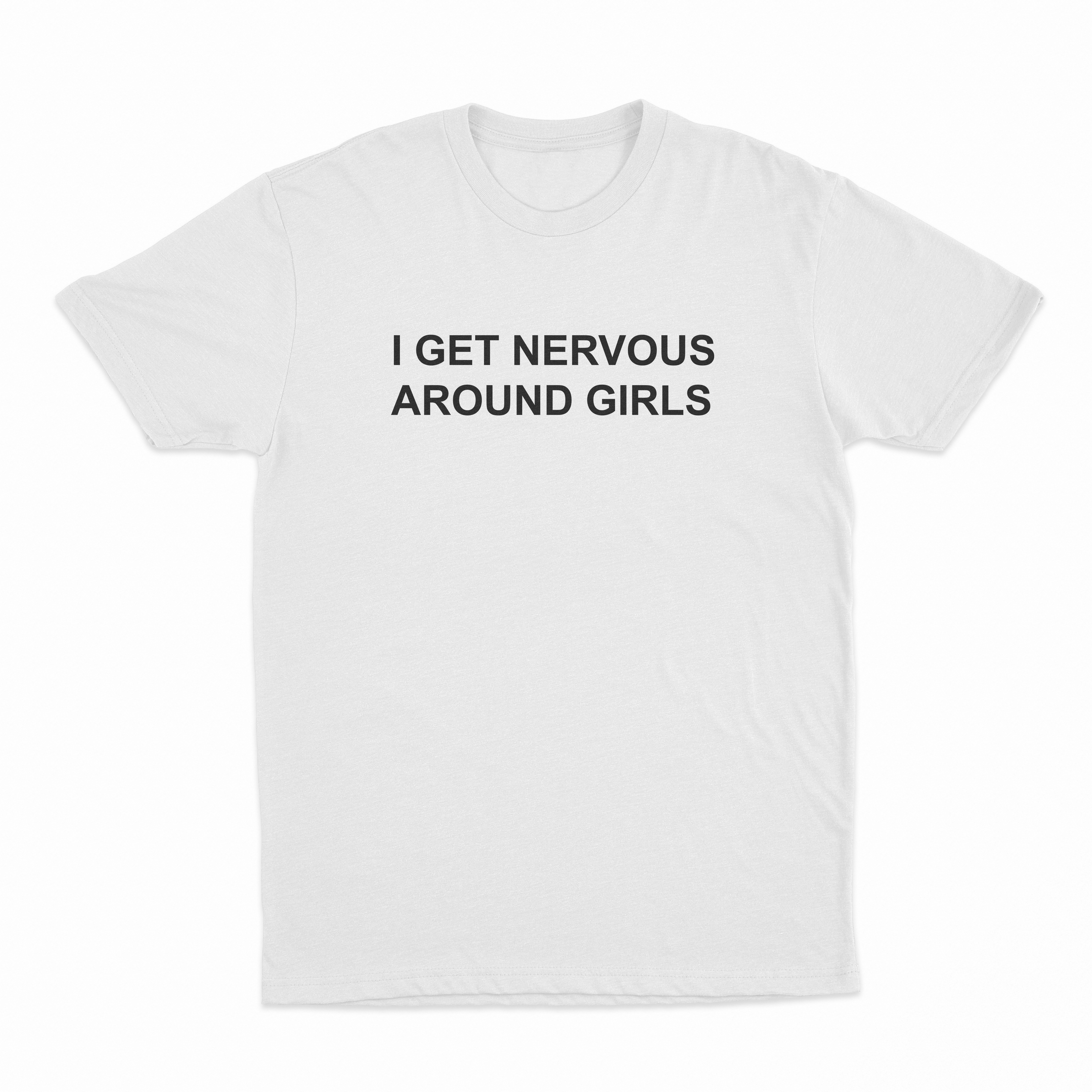I Get Nervous Around Girls T-Shirt