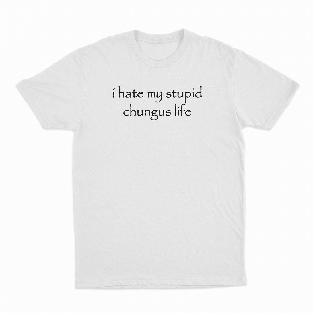 I Hate My Stupid Chungus Life T-Shirt