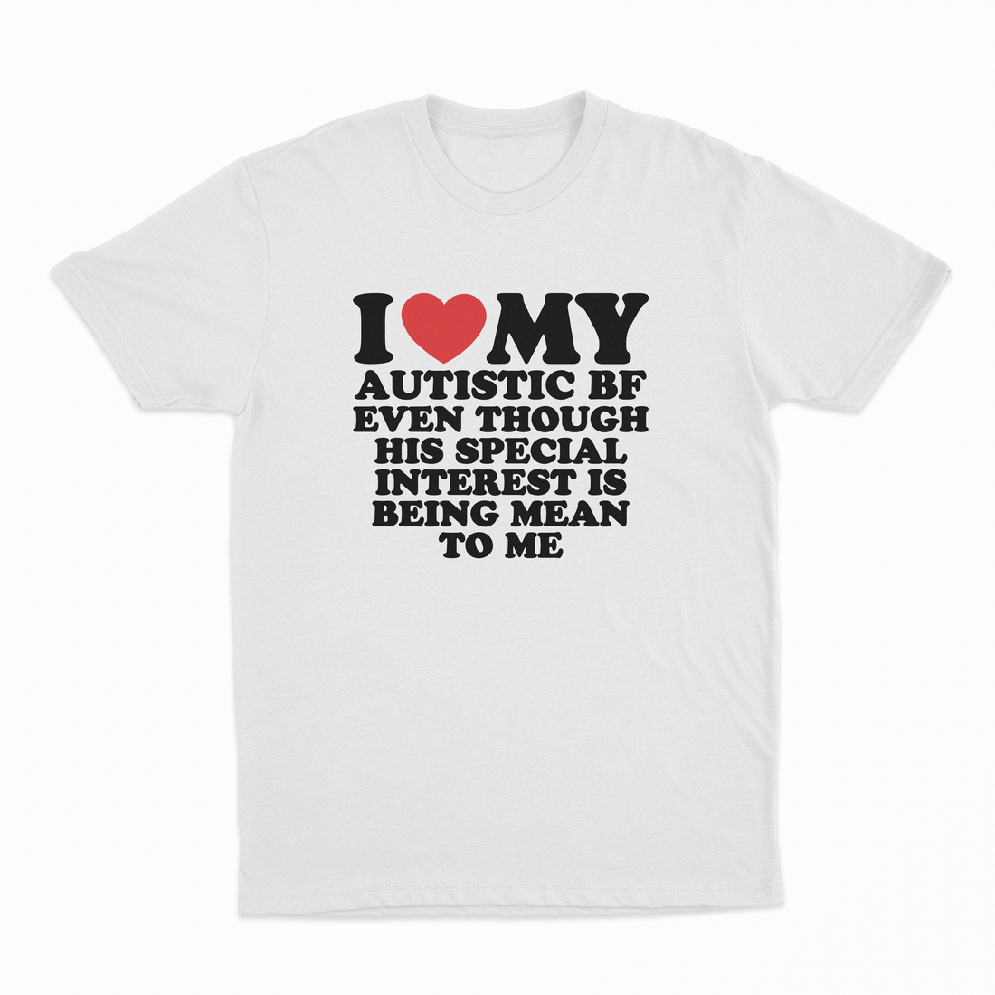 I Heart My Autistic BF Even Though His Special Interest Is Being Mean To Me T-Shirt