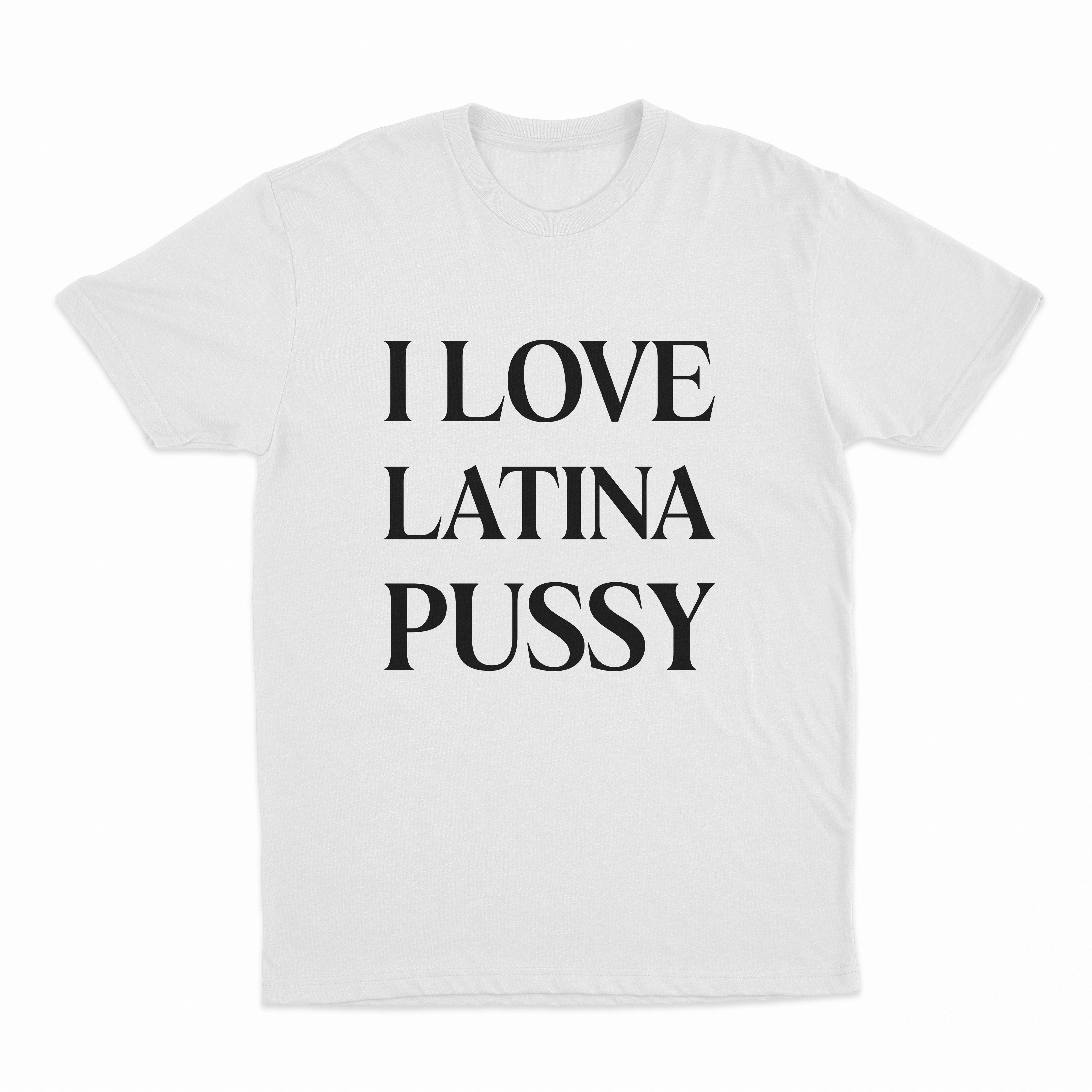 I Love Latina Pussy T-Shirt