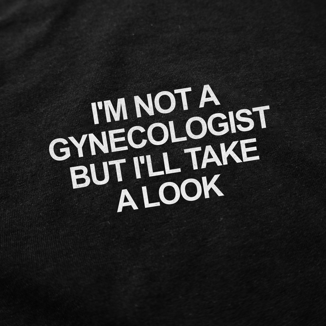 I'm Not a Gynecologist But I'll Take a Look T-Shirt