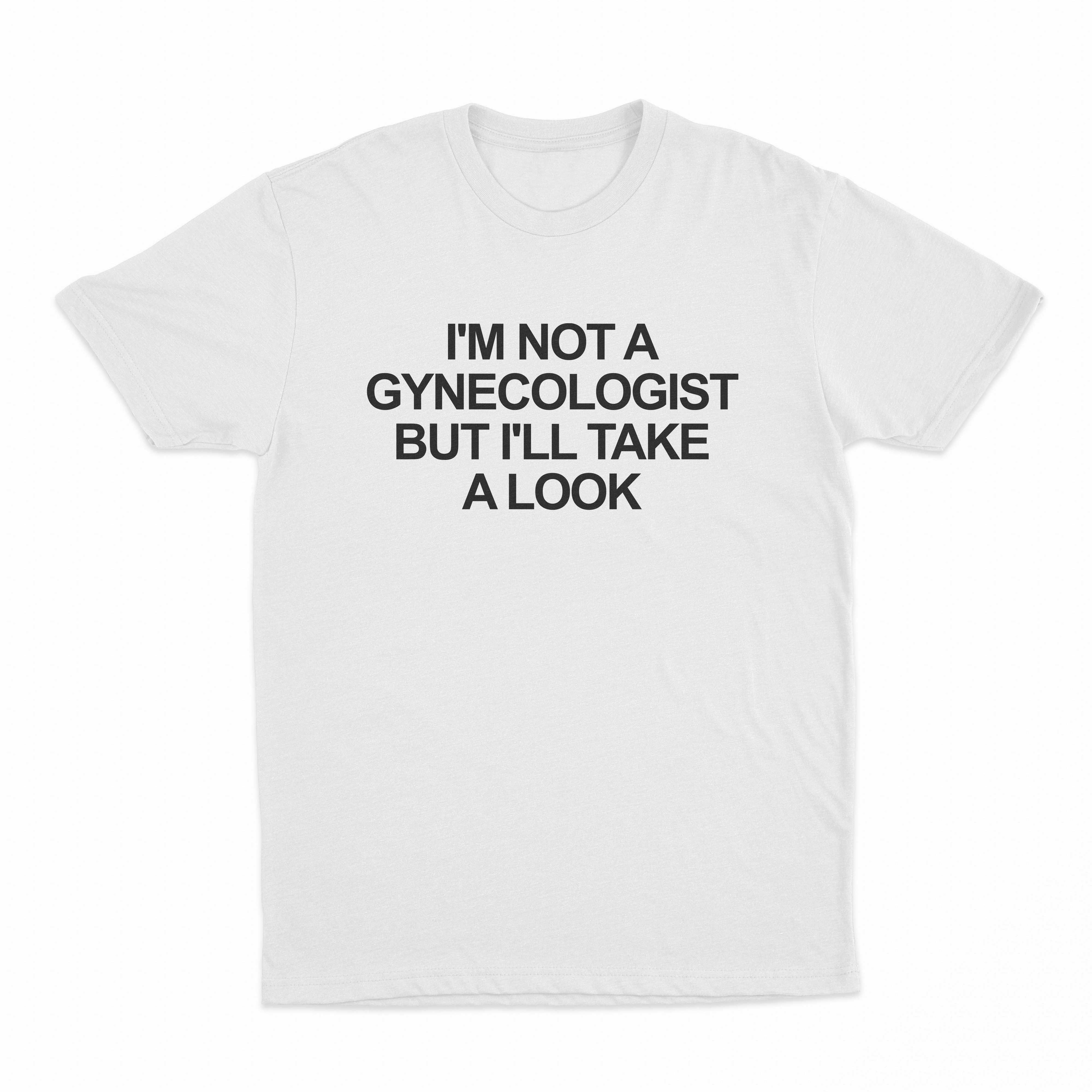 I'm Not a Gynecologist But I'll Take a Look T-Shirt