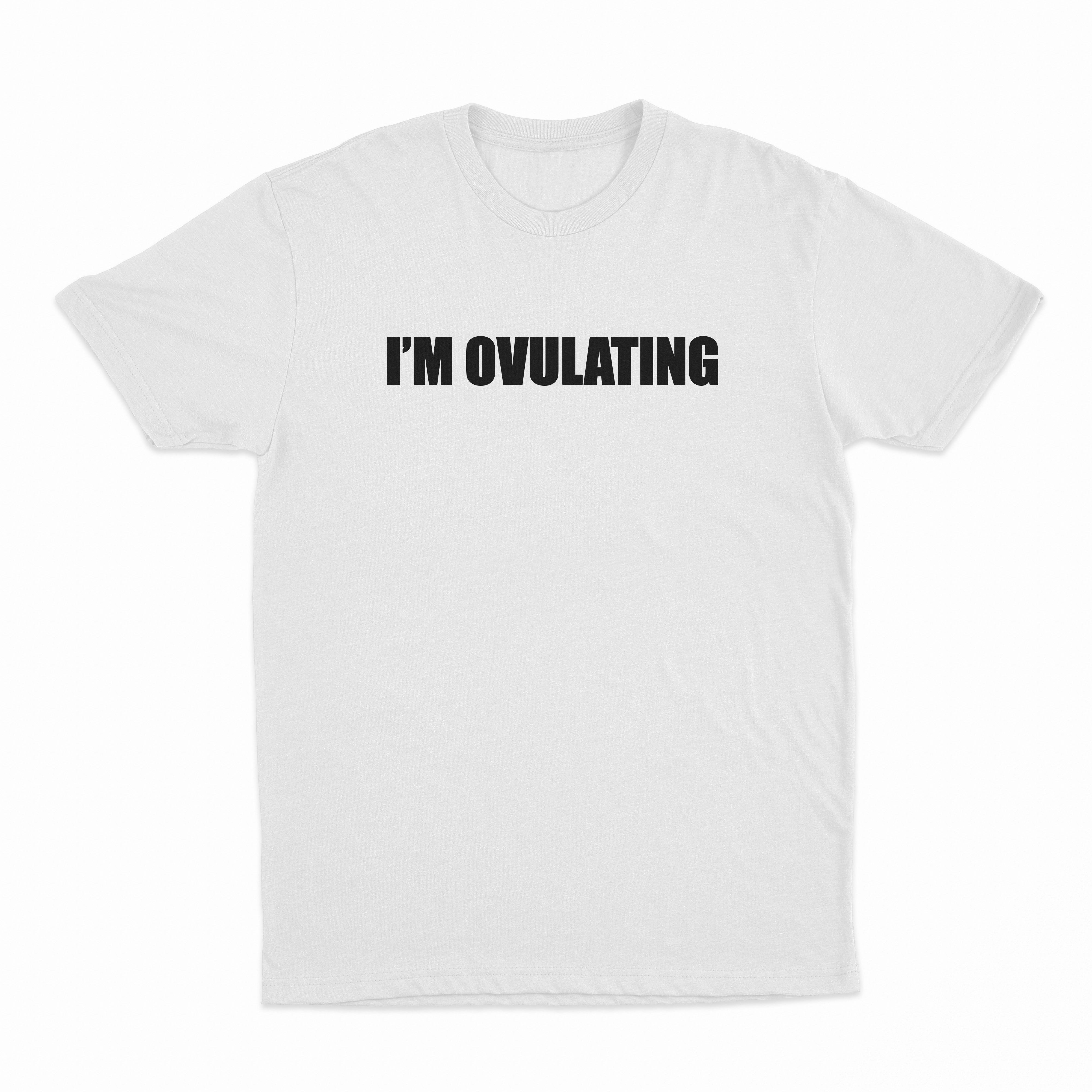 I'm Ovulating T-Shirt