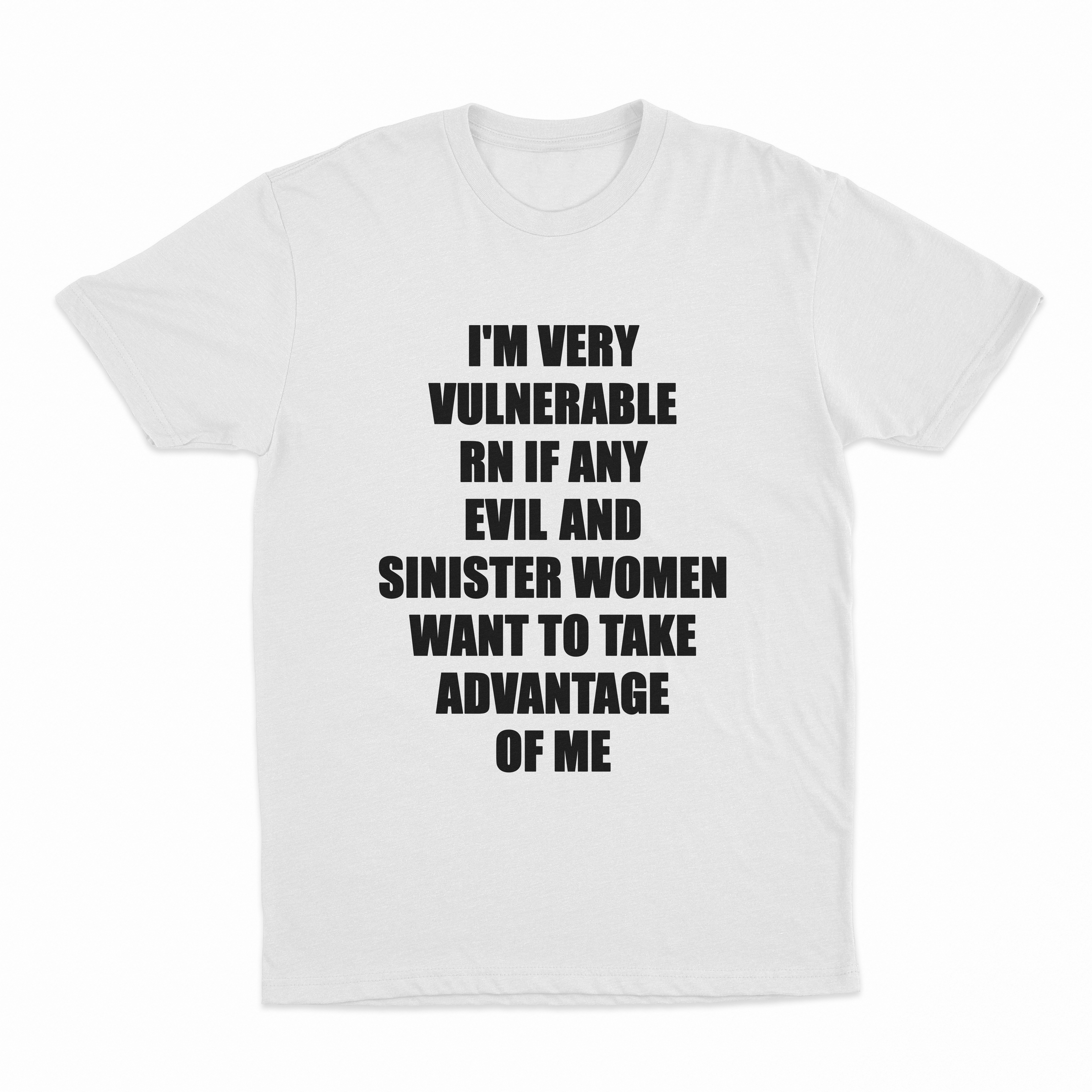 I'm Very Vulnerable RN If Any Evil And Sinister Women Want To Take Advantage Of Me T-Shirt