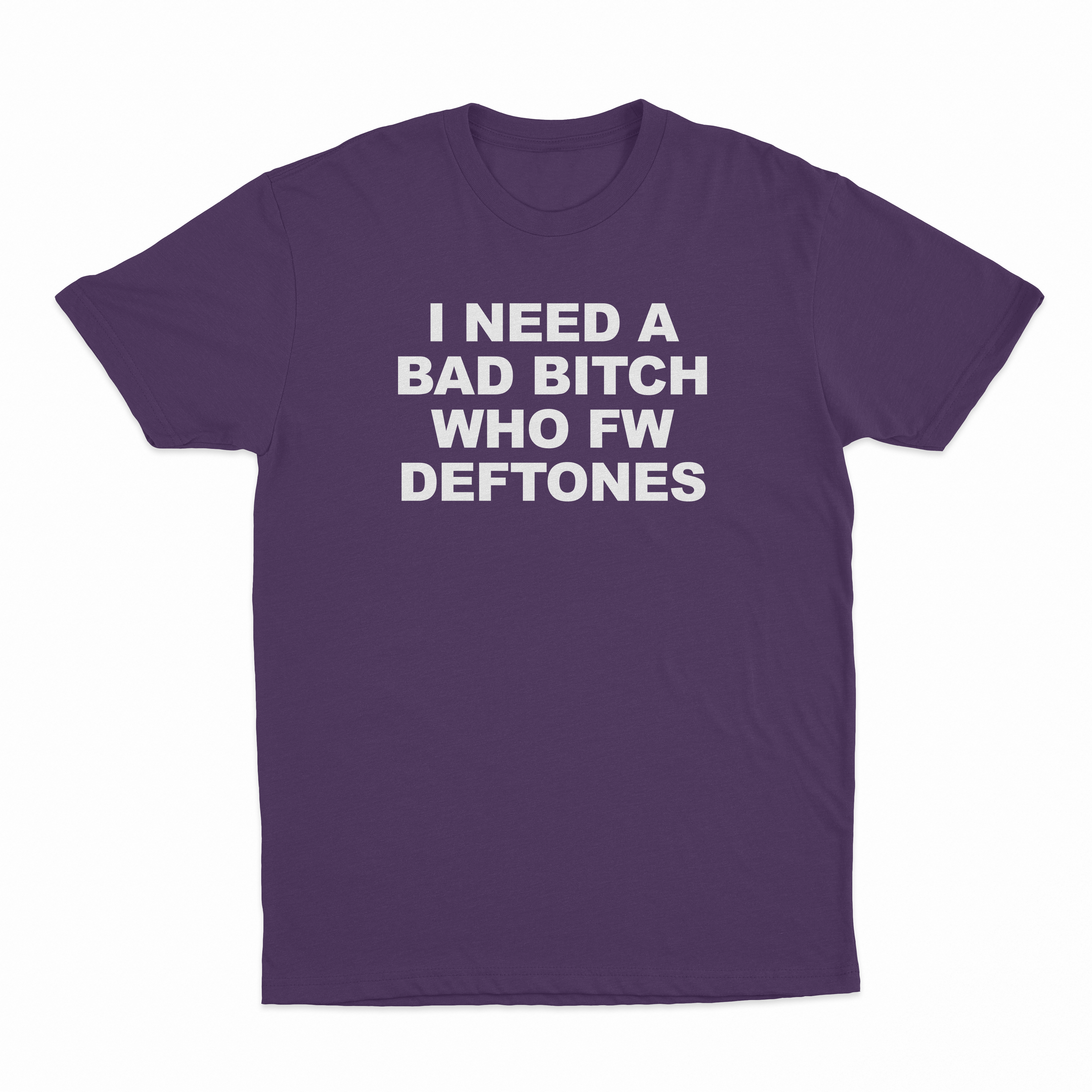 I Need A Bad Bitch Who FW Deftones T-Shirt