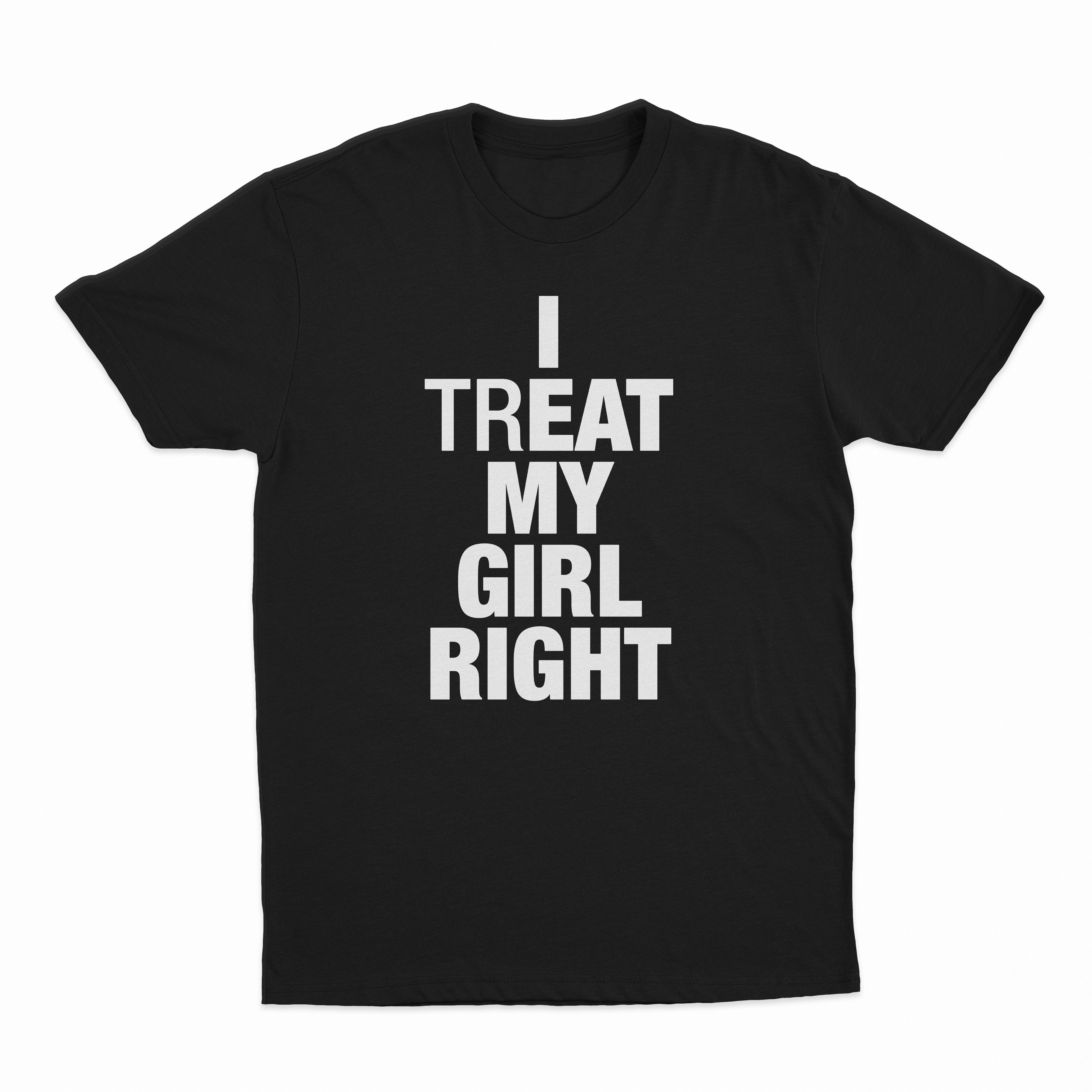 I Treat My Girl Right T-Shirt