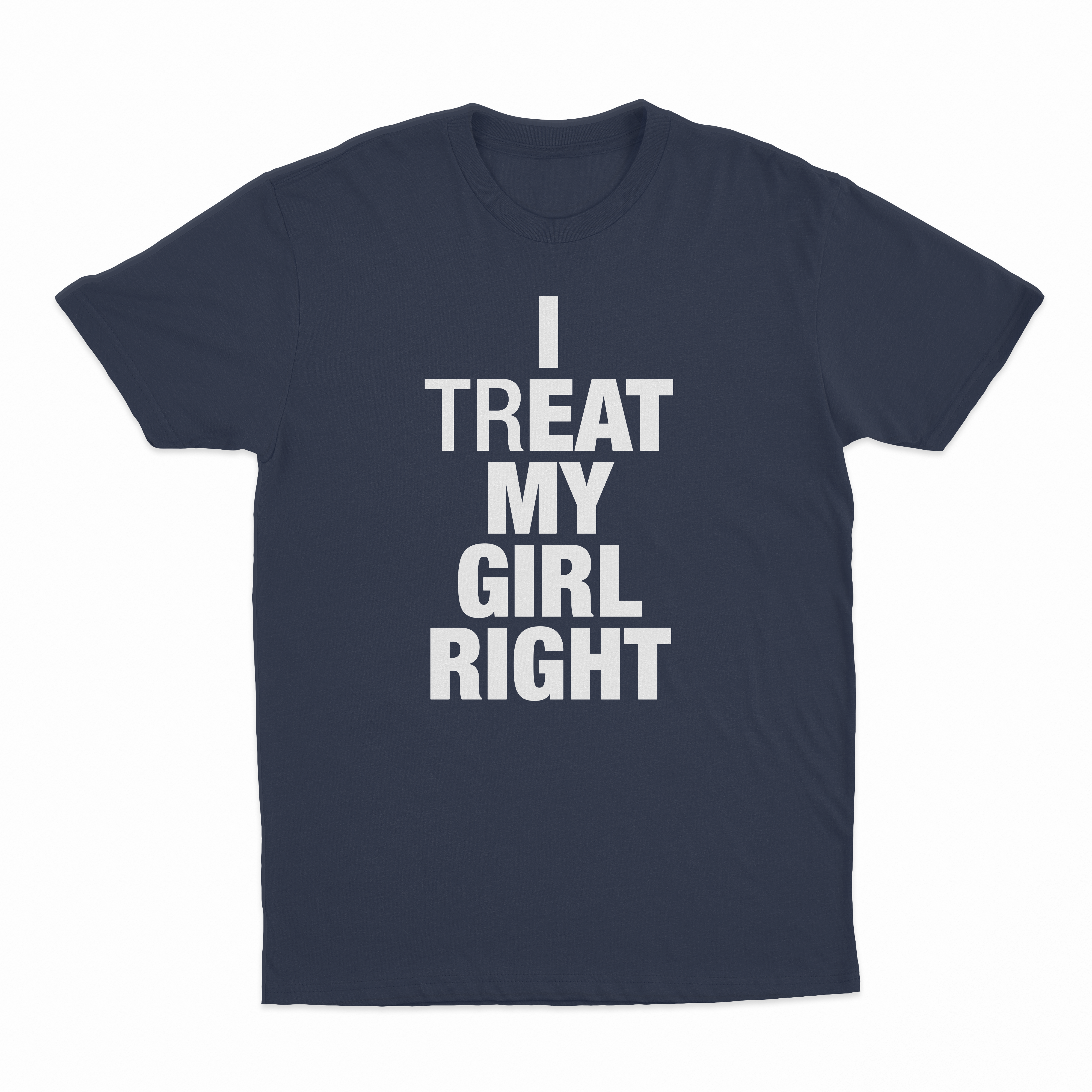 I Treat My Girl Right T-Shirt