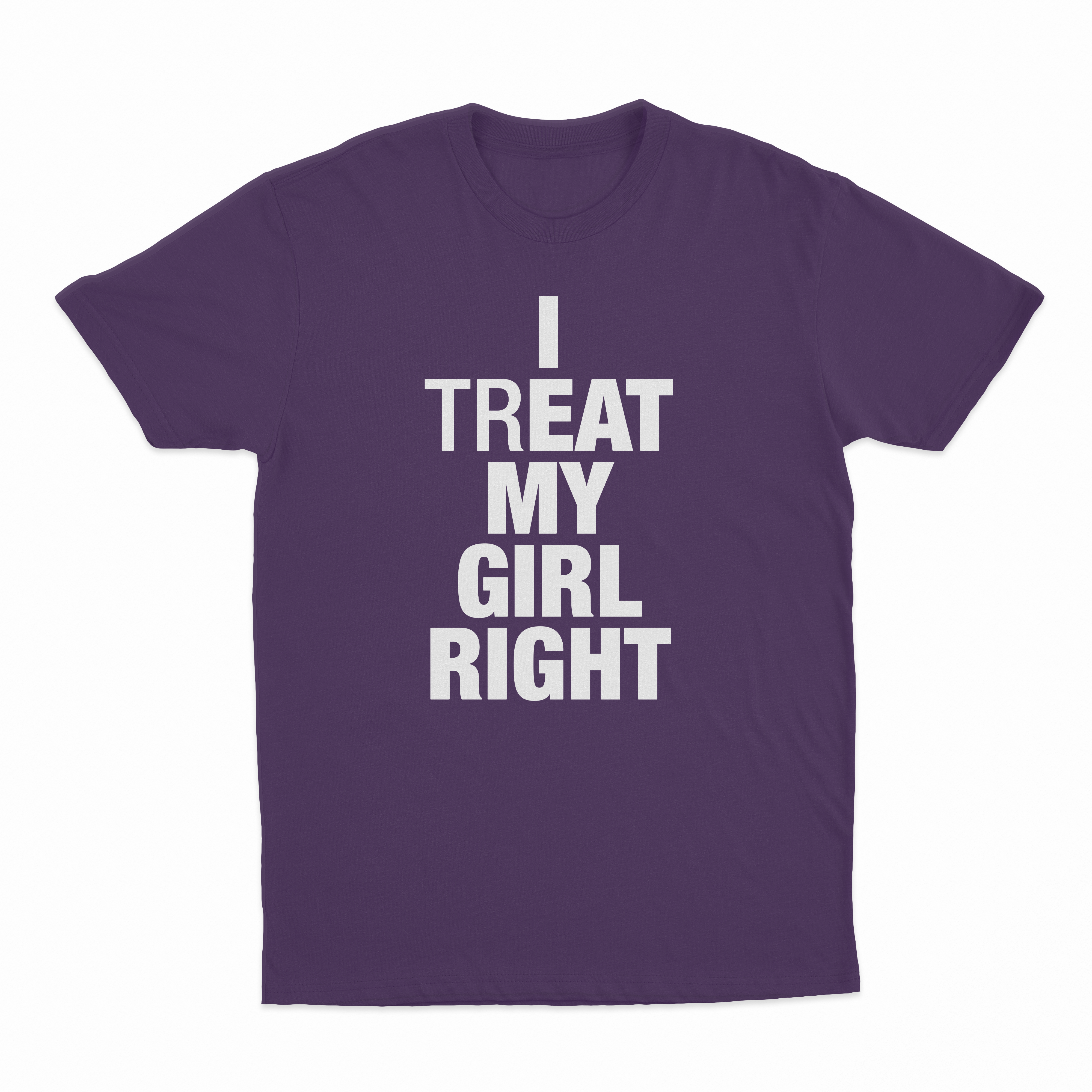 I Treat My Girl Right T-Shirt