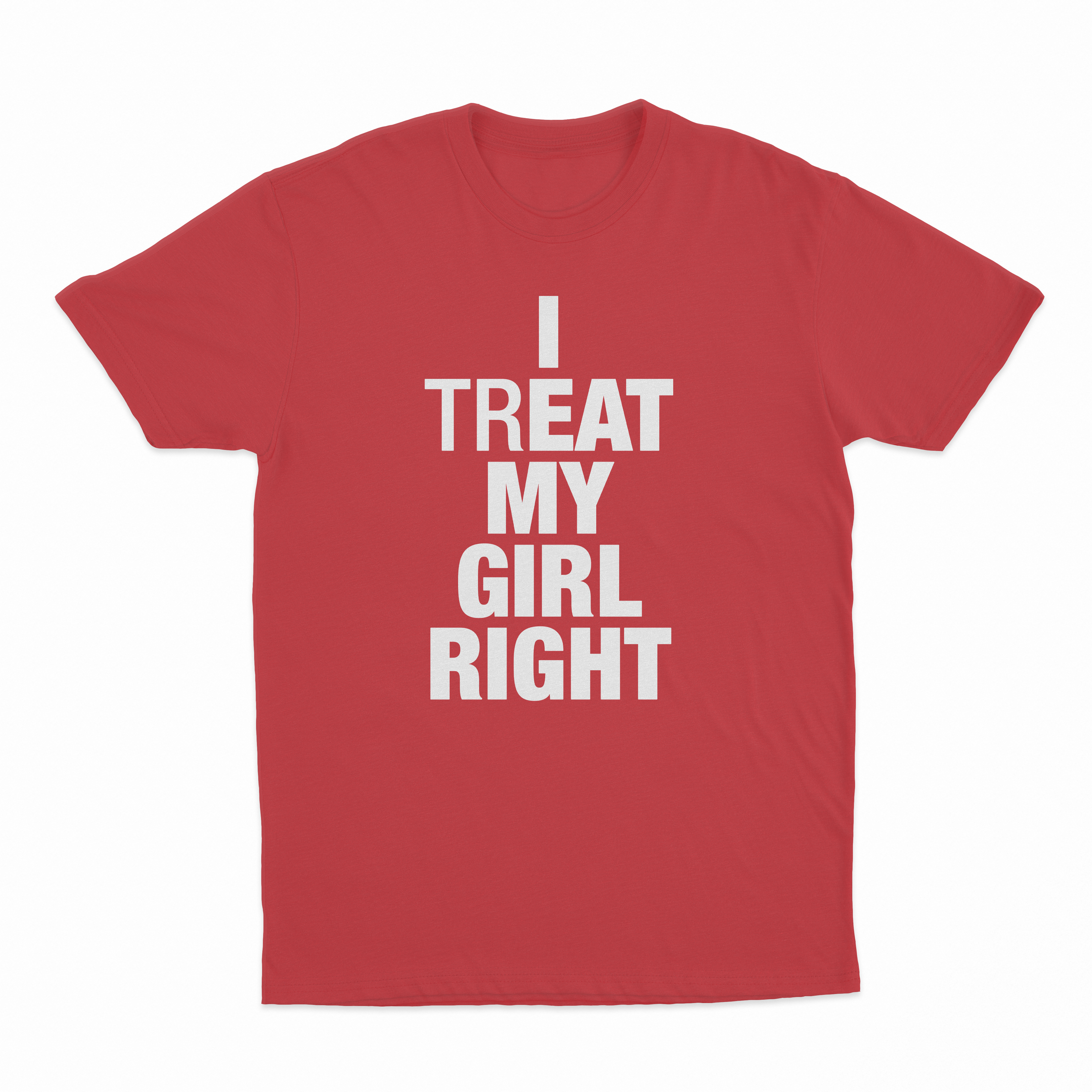 I Treat My Girl Right T-Shirt