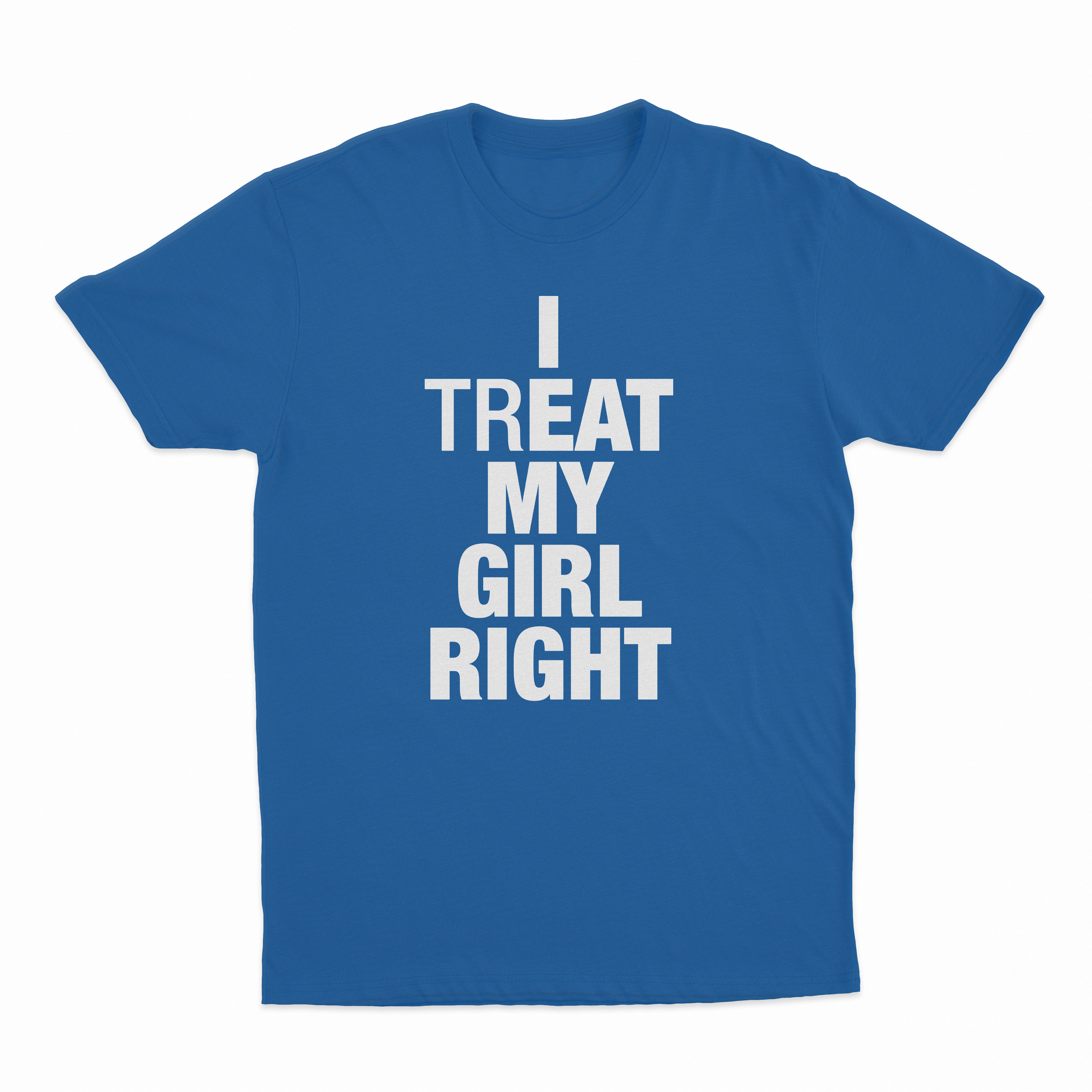 I Treat My Girl Right T-Shirt