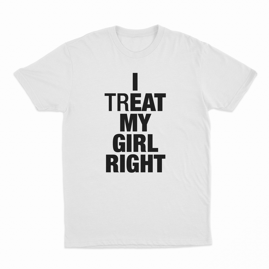 I Treat My Girl Right T-Shirt