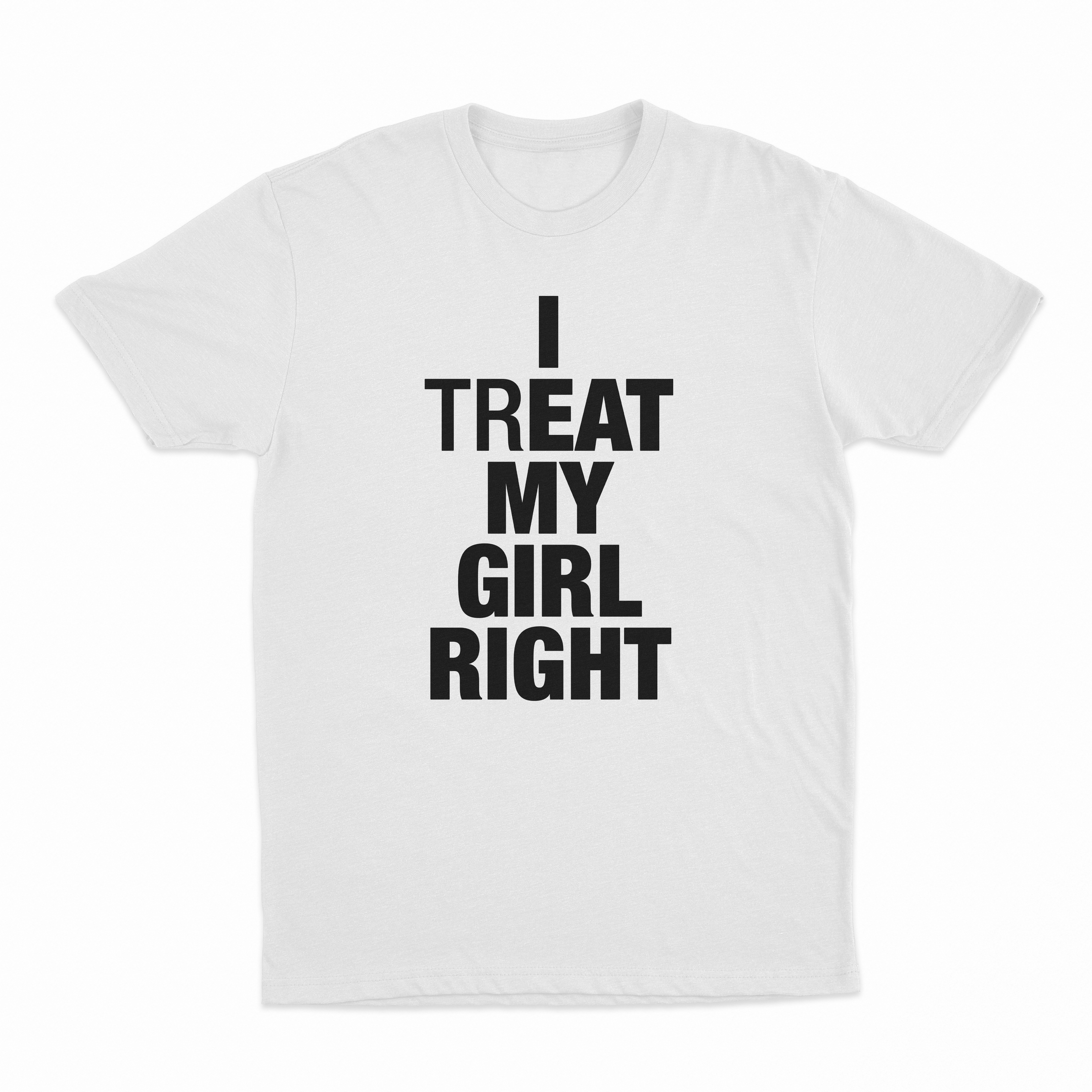 I Treat My Girl Right T-Shirt