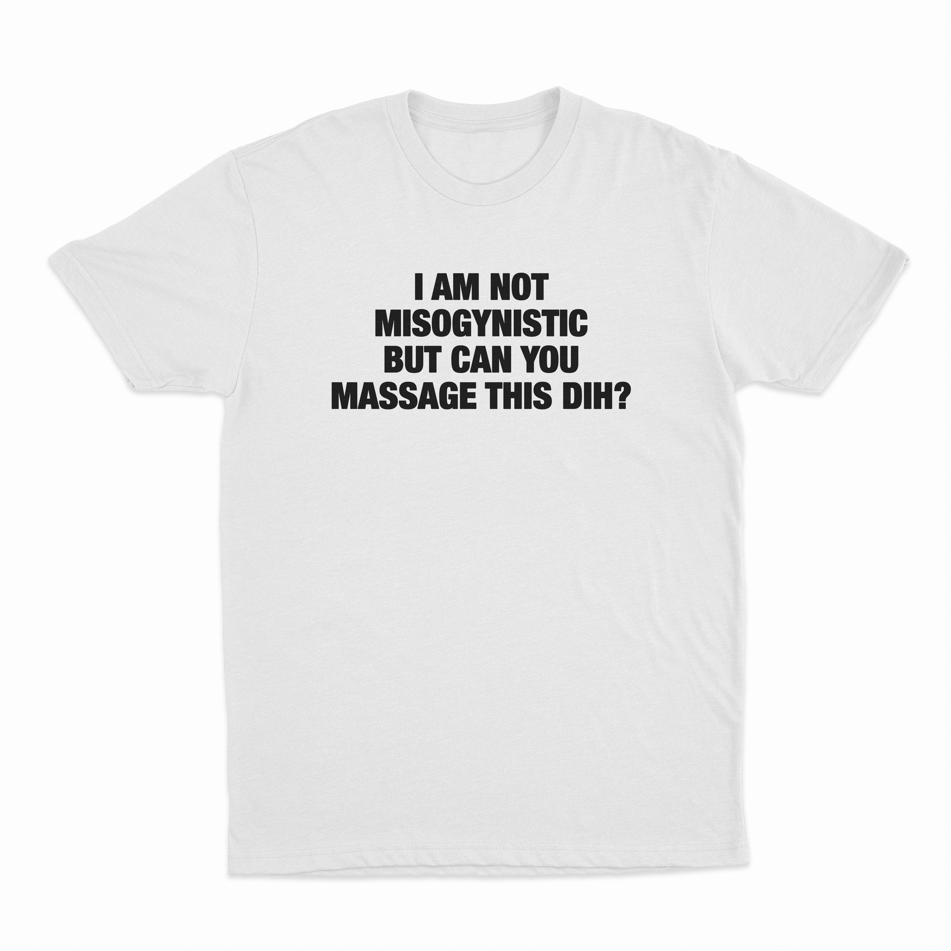 I'm Not Misogynistic But Can You Massage This Dih T-Shirt