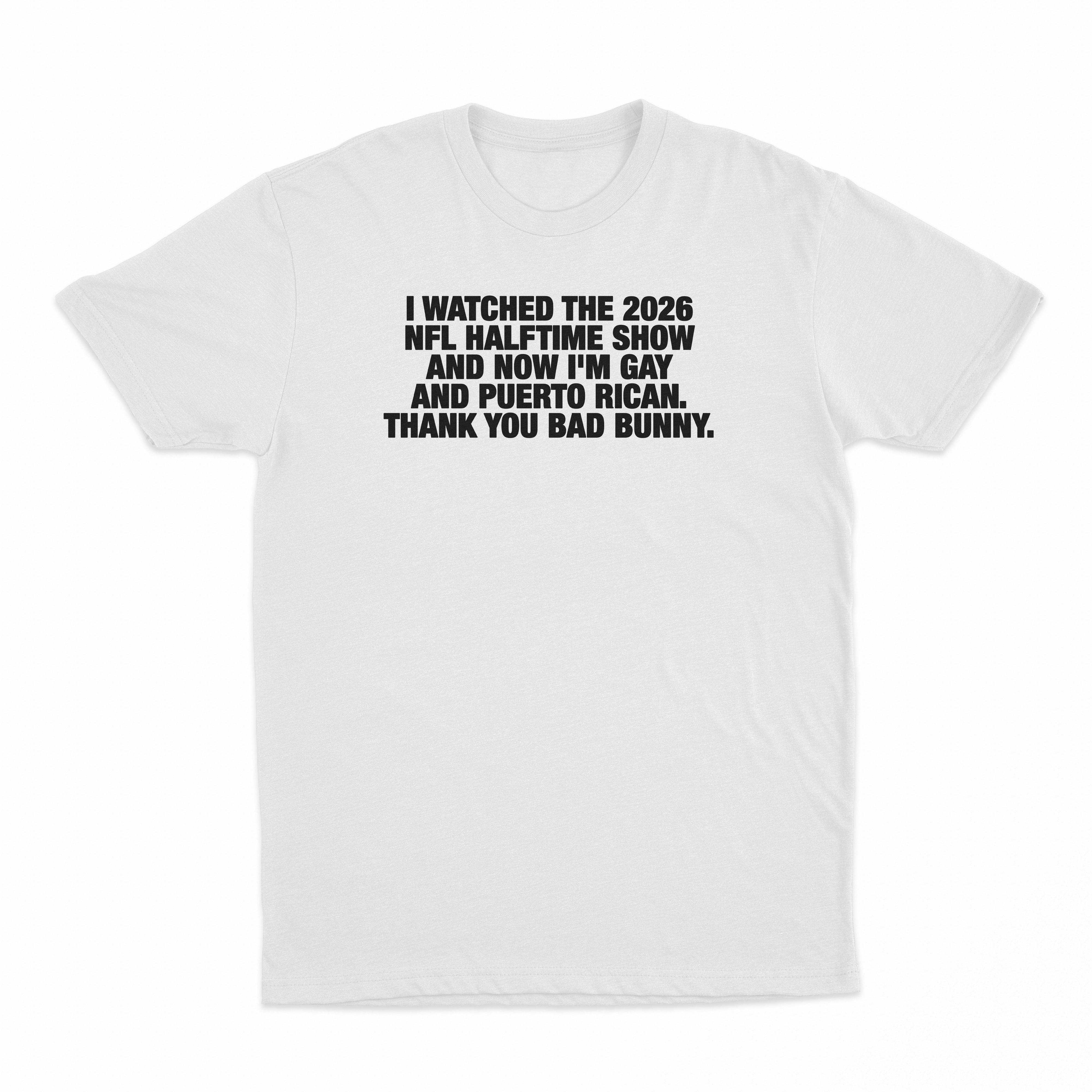 I Watched The 2026 NFL Halftime Show And Now I'm Gay And Puerto Rican Thank You Bad Bunny T-Shirt