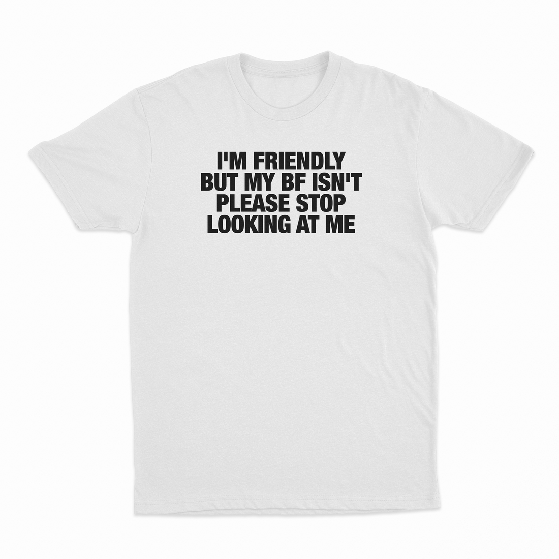 I'm Friendly But My BF Isn't Please Stop Looking At Me T-Shirt
