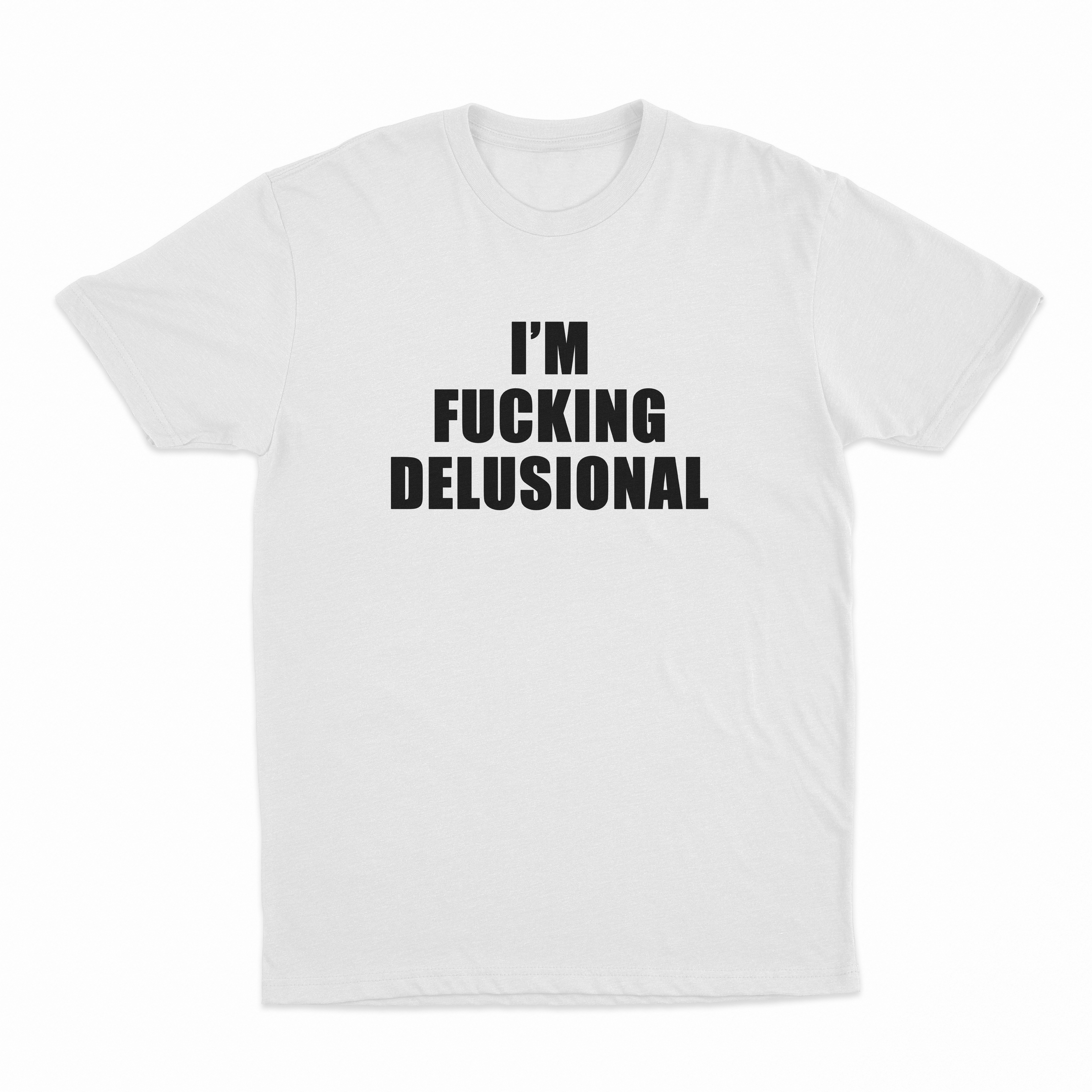 I'm Fucking Delusional T-Shirt