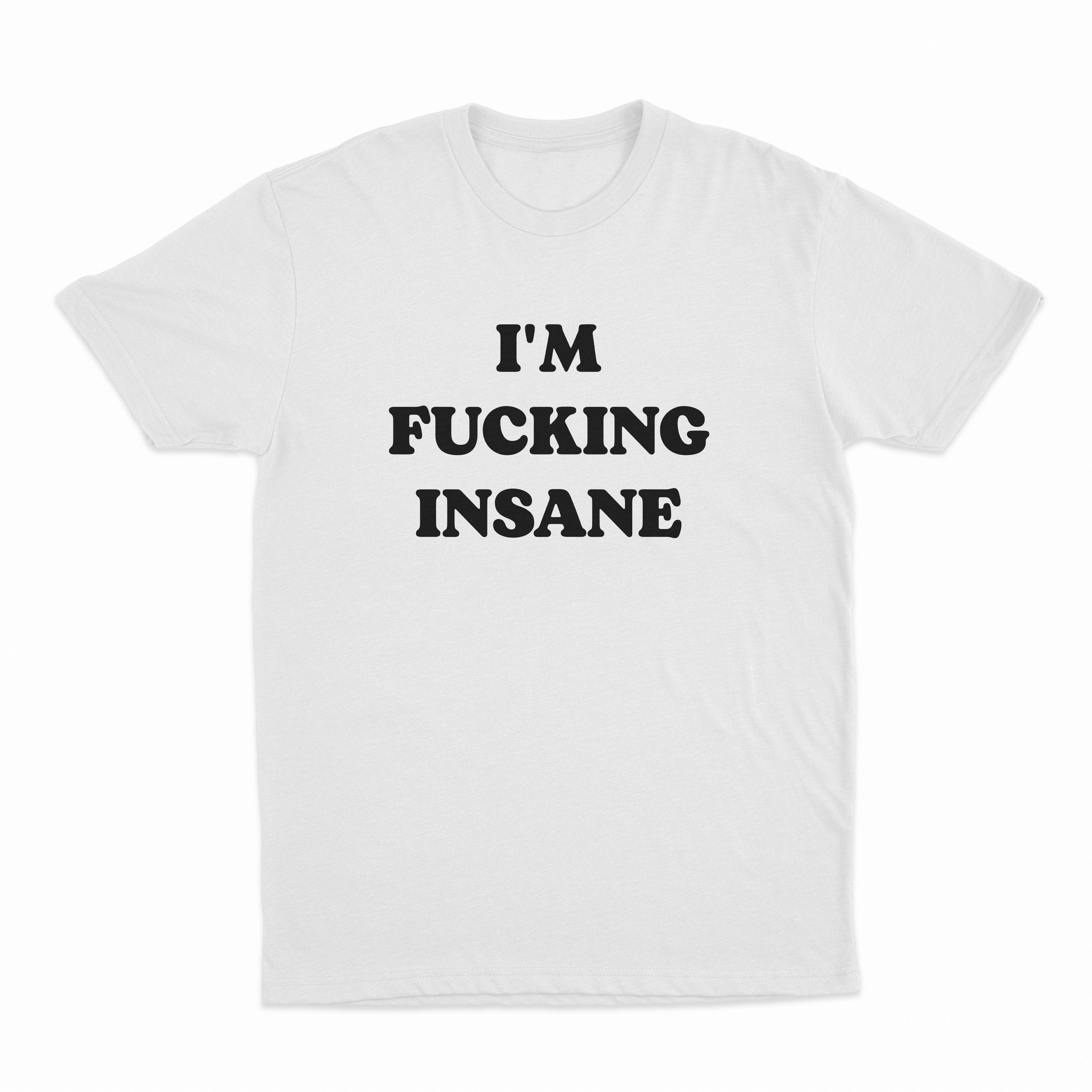 I'm Fucking Insane T-Shirt