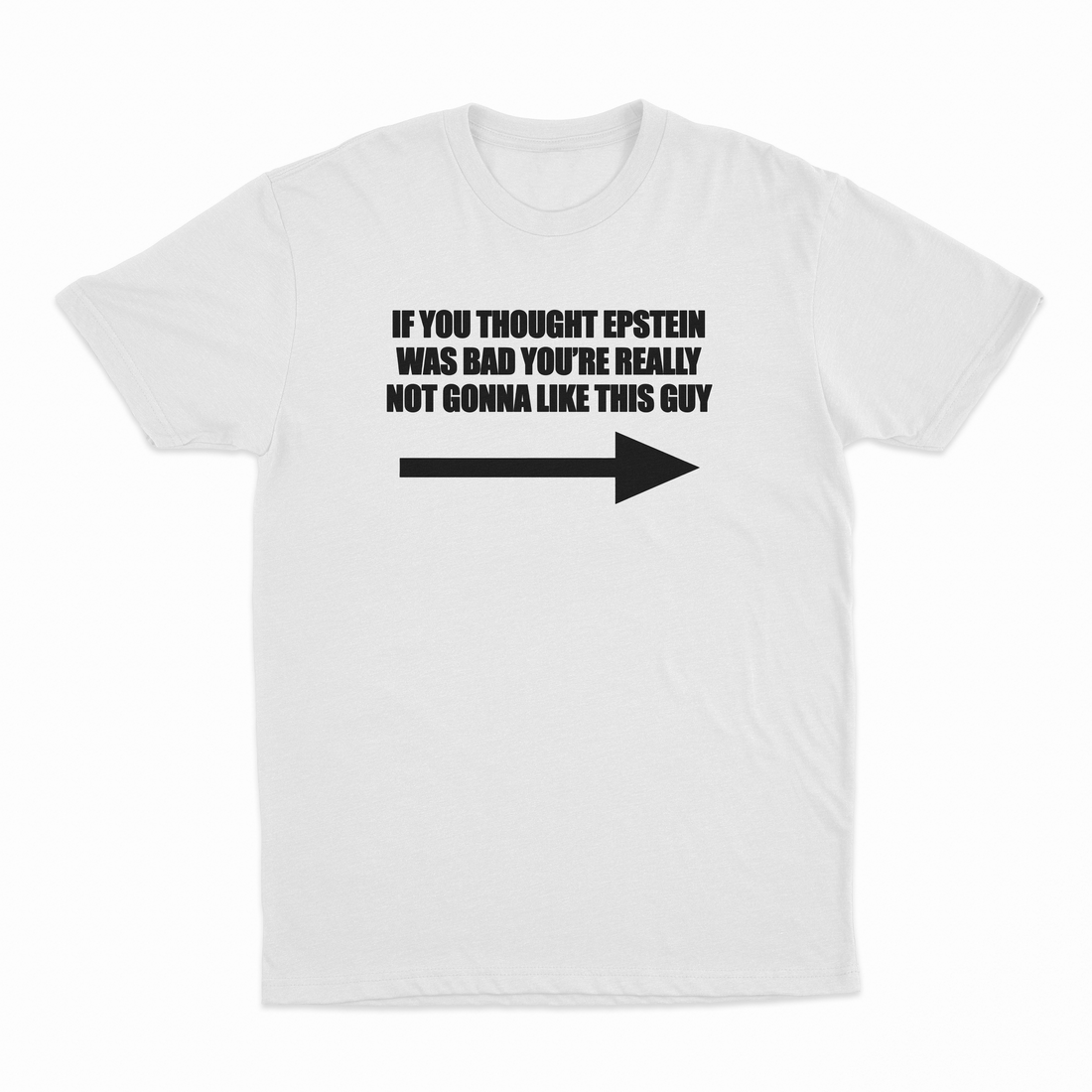If You Though Epstein Was Bad You're Really Not Gonna Like This Guy T-Shirt