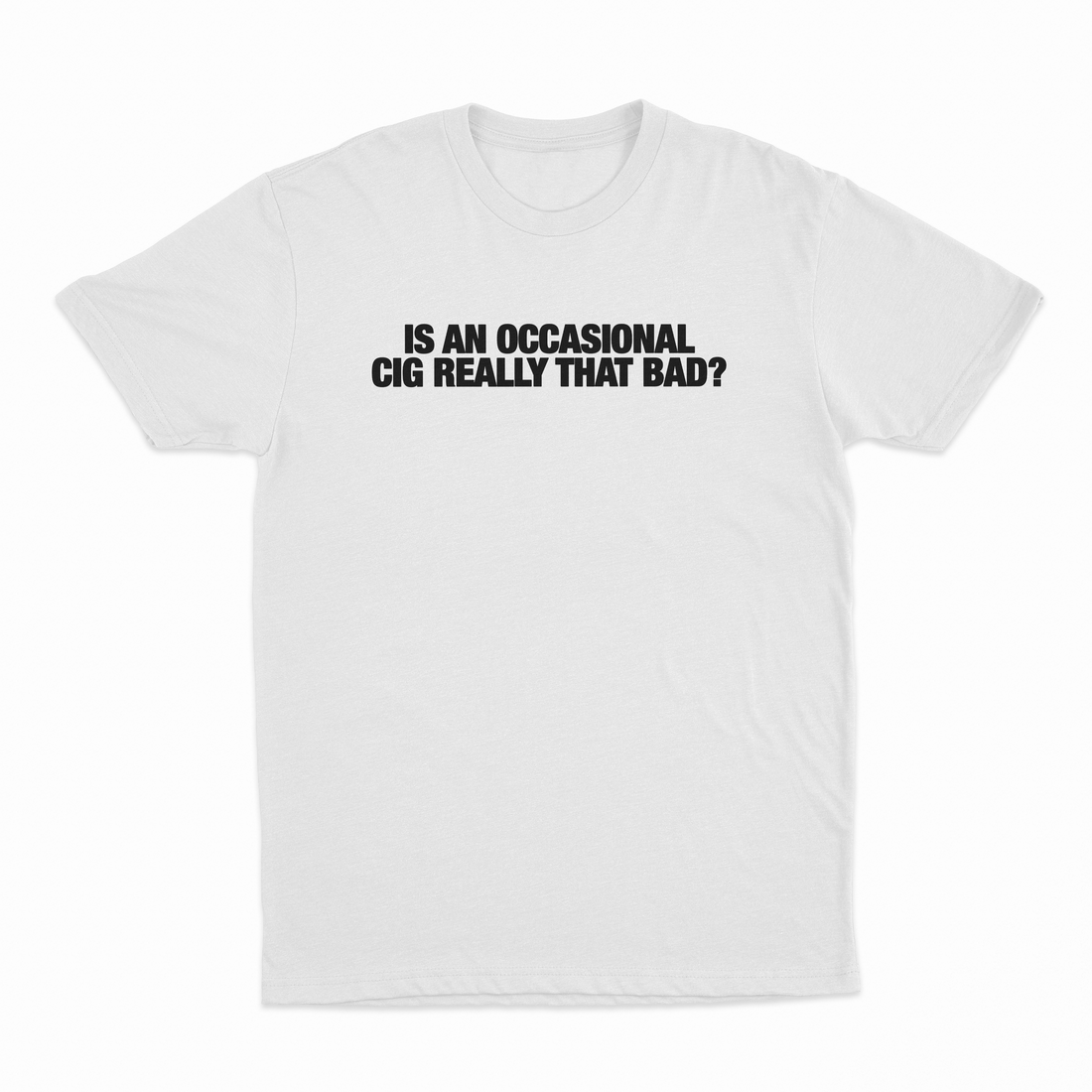 Is An Occasional Cig Really That Bad T-Shirt