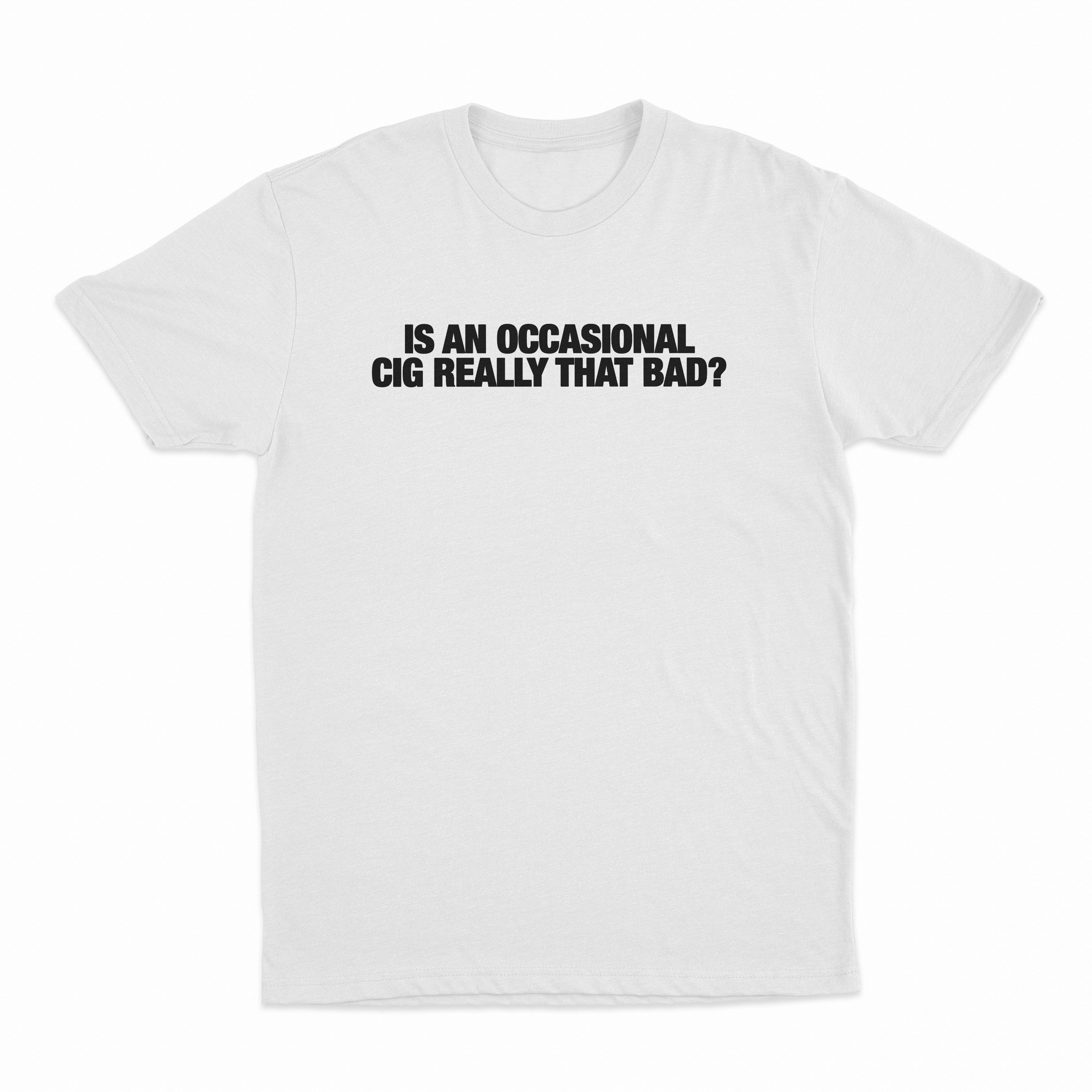 Is An Occasional Cig Really That Bad T-Shirt