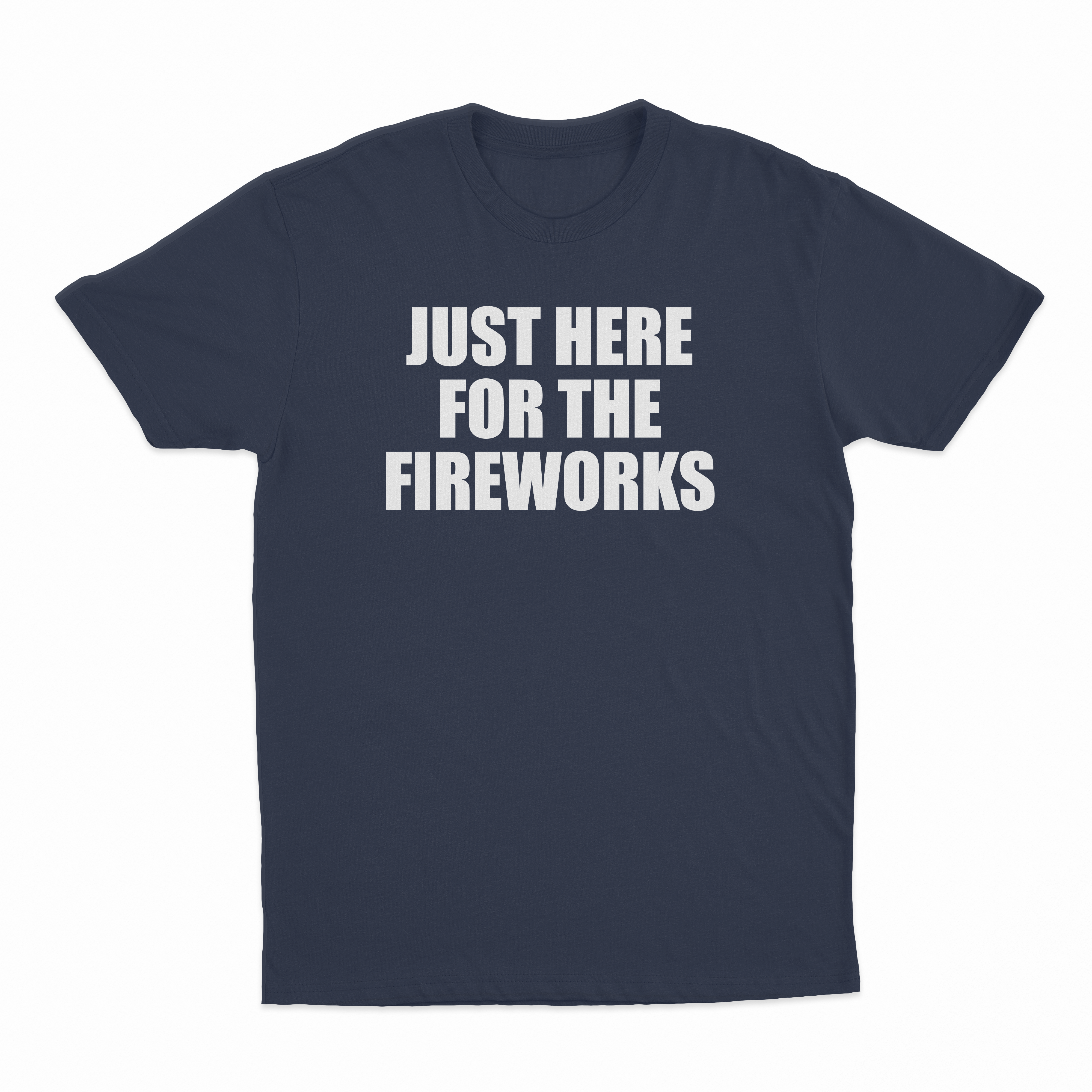 Just Here For The Fireworks T-Shirt