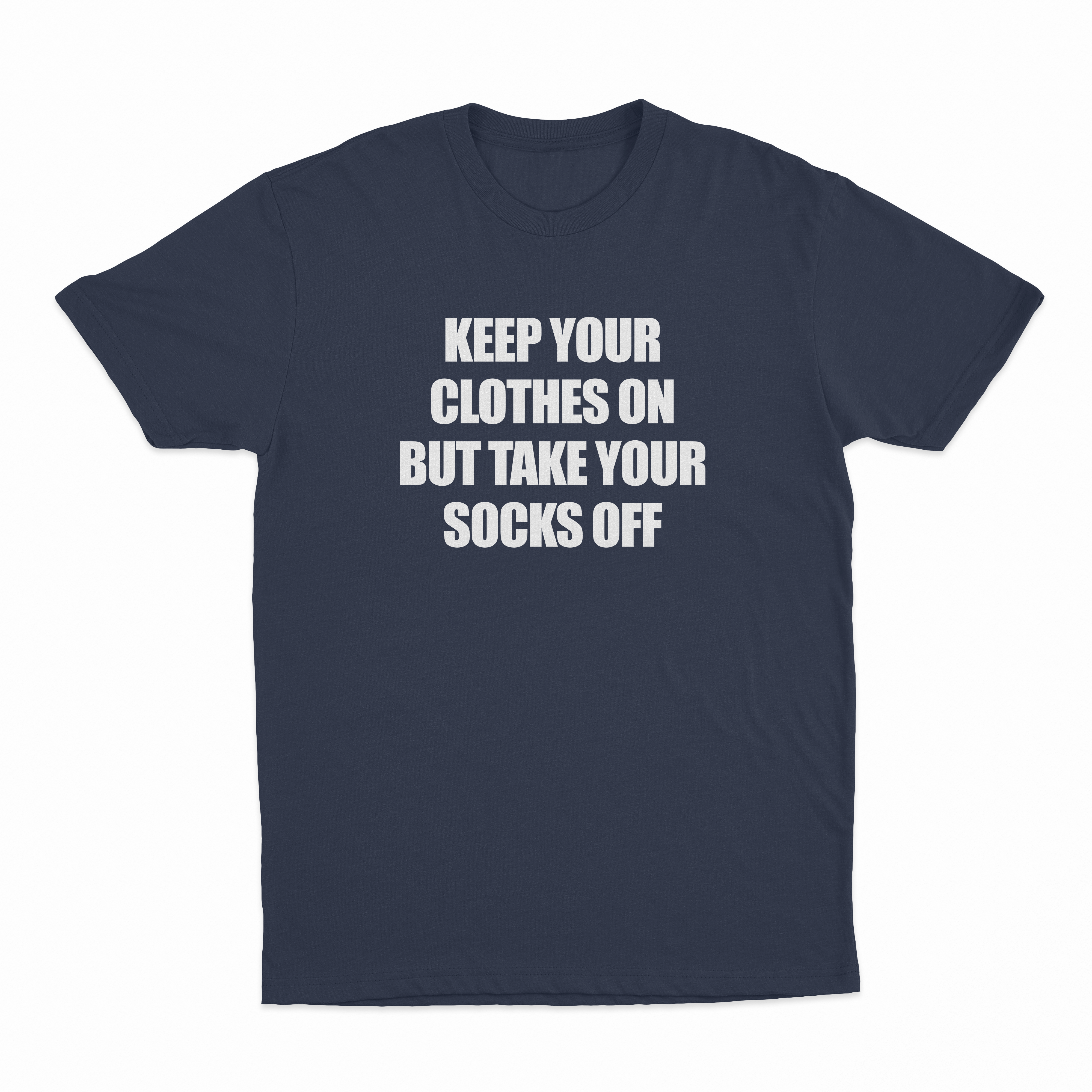 Keep Your Clothes On But Take Your Socks Off T-Shirt