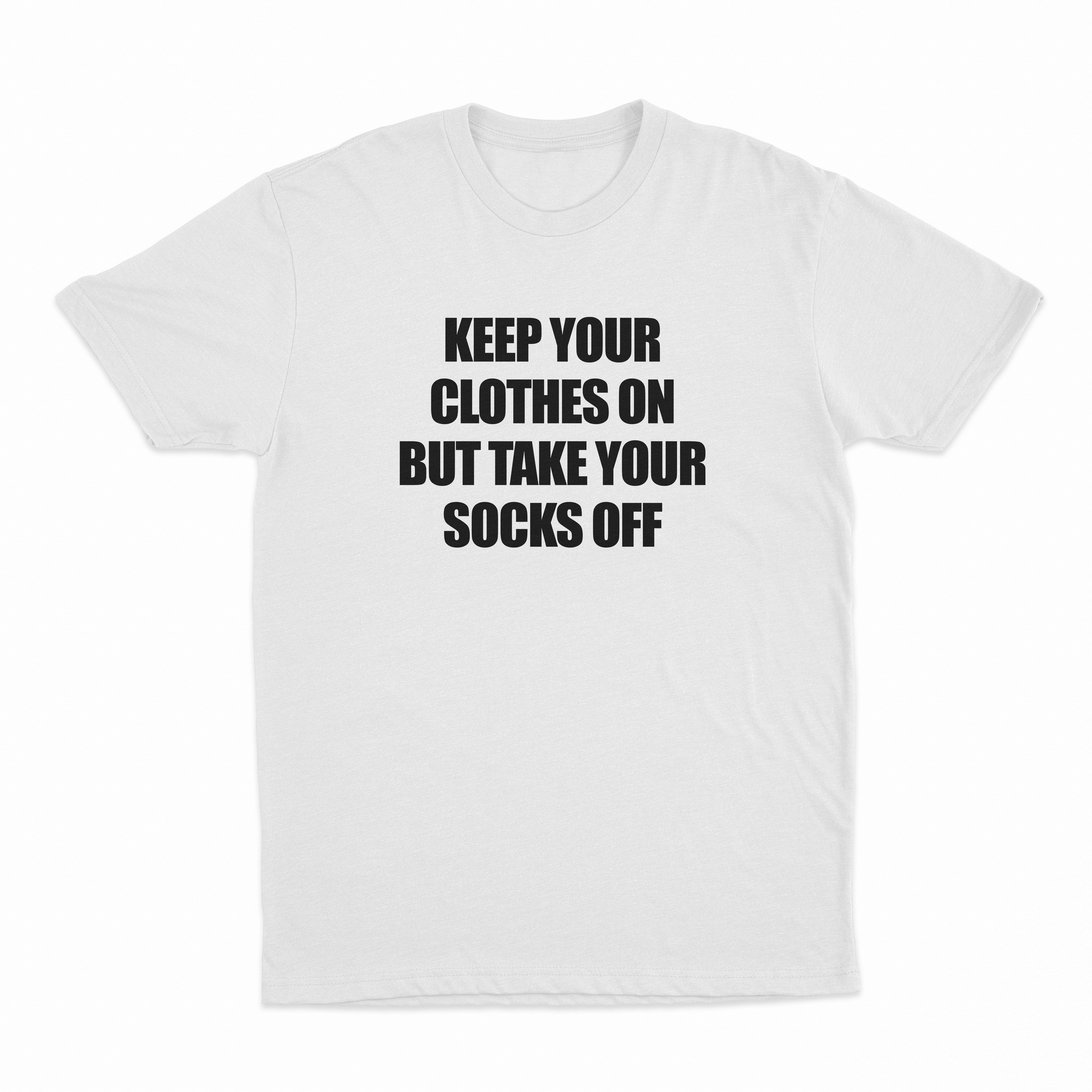 Keep Your Clothes On But Take Your Socks Off T-Shirt
