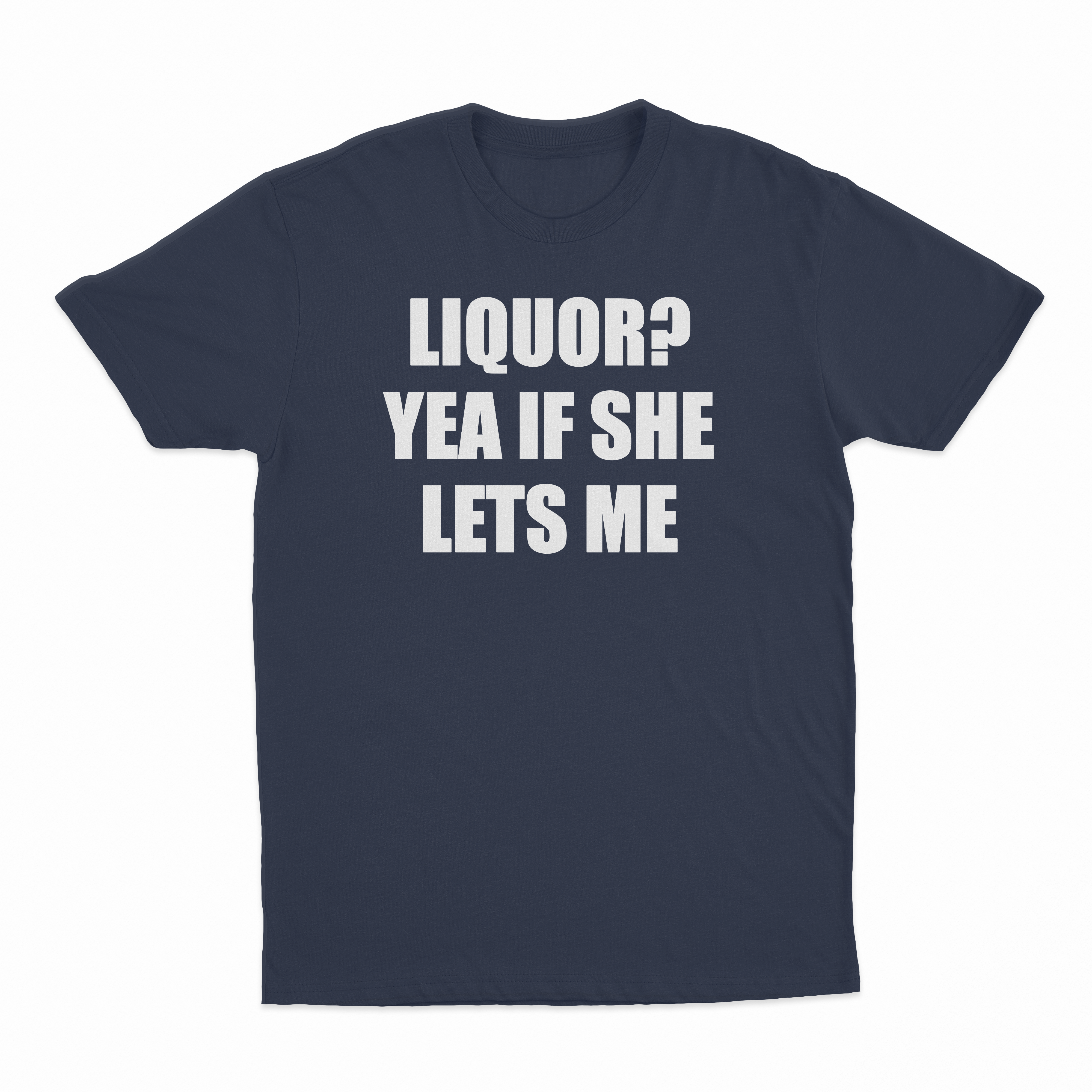 Liquor Yea If She Lets Me T-Shirt