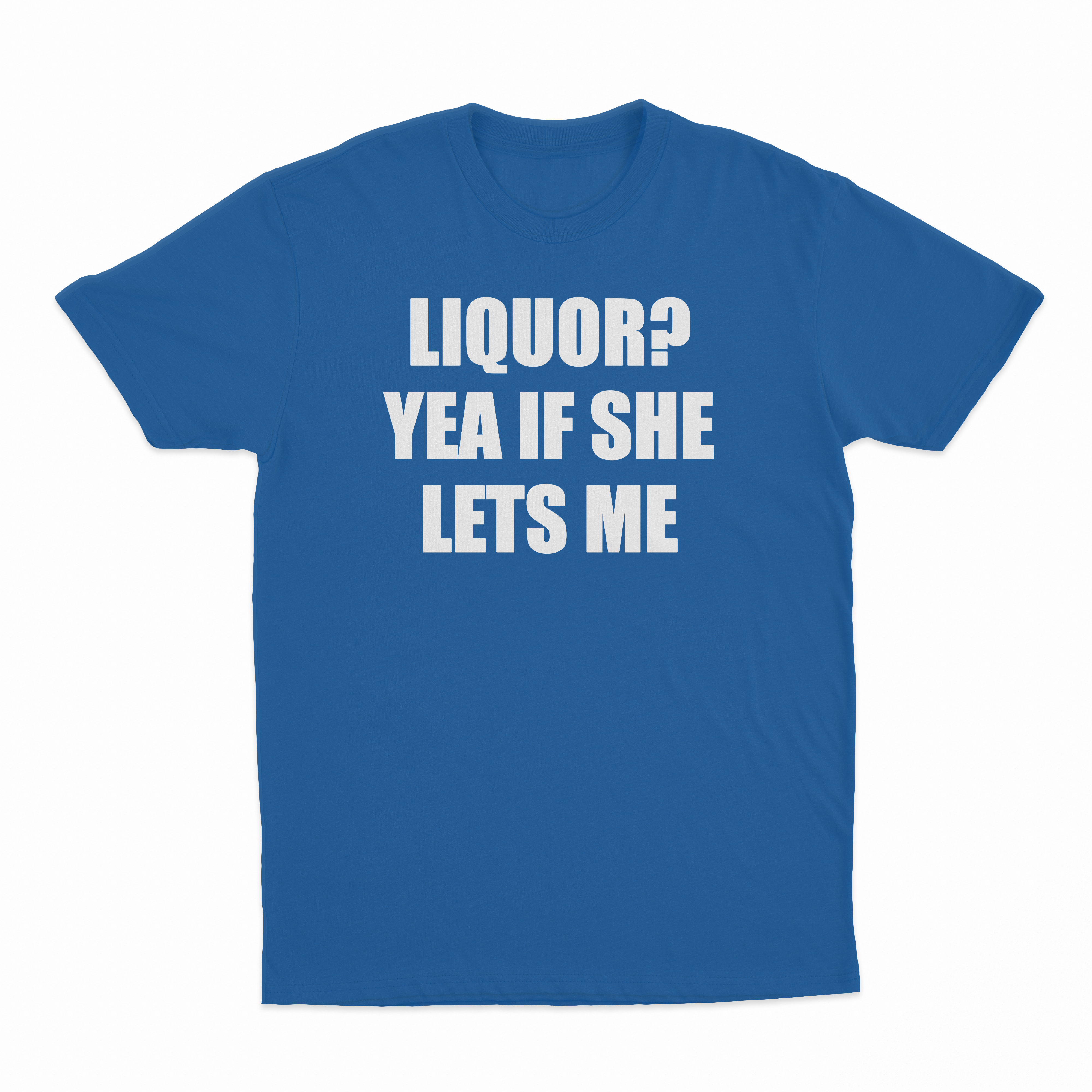 Liquor Yea If She Lets Me T-Shirt
