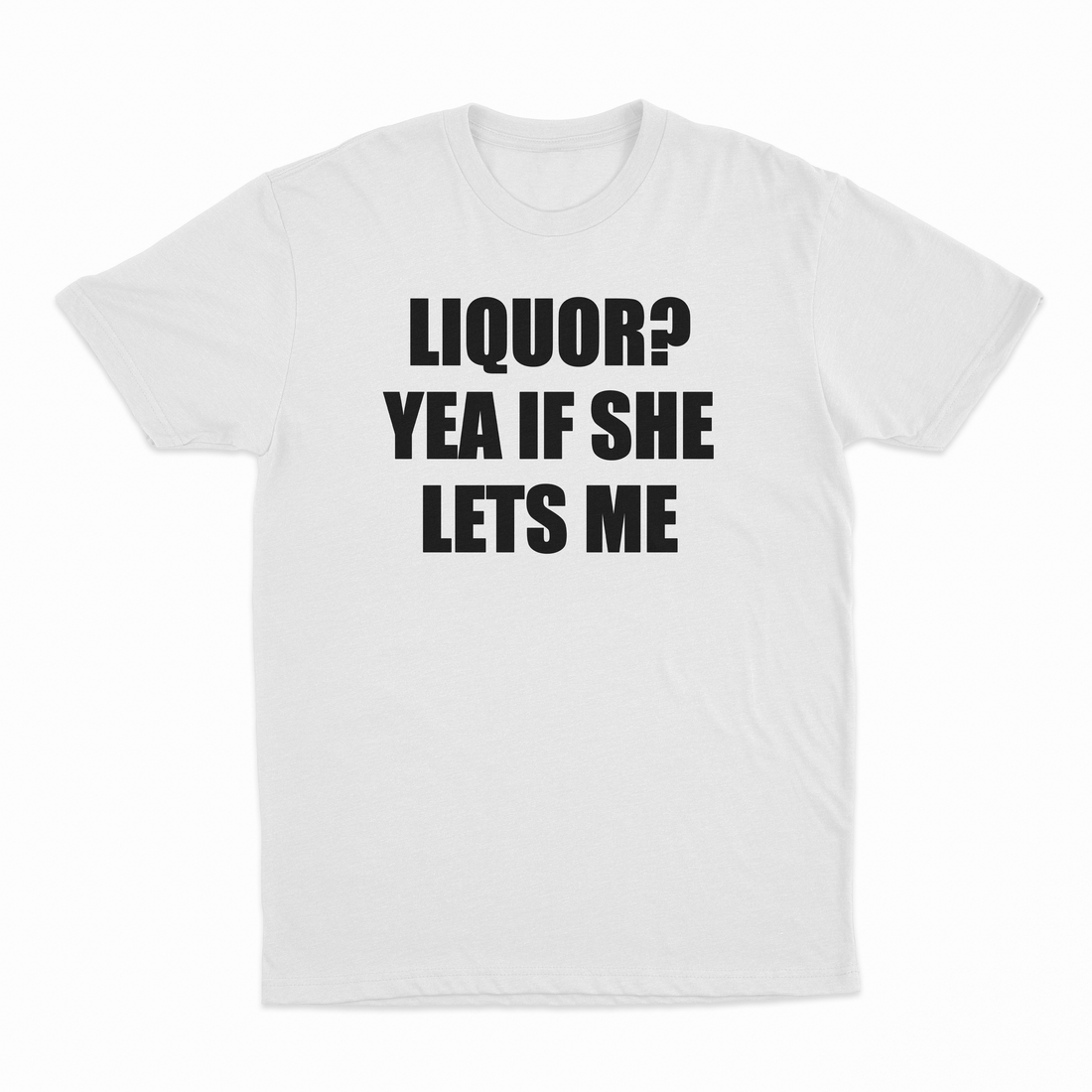 Liquor Yea If She Lets Me T-Shirt