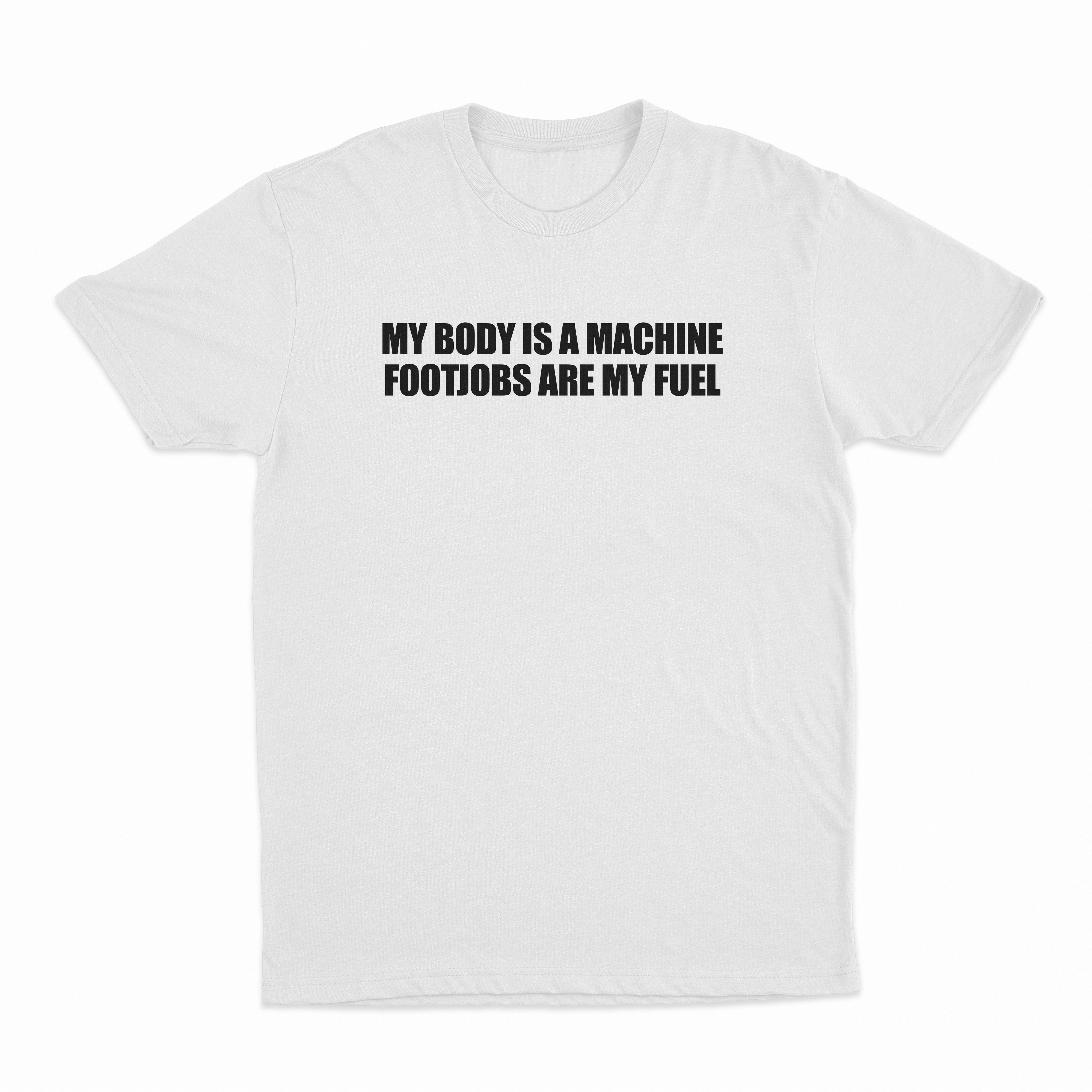 My Body Is A Machine Footjobs Are My Fuel T-Shirt