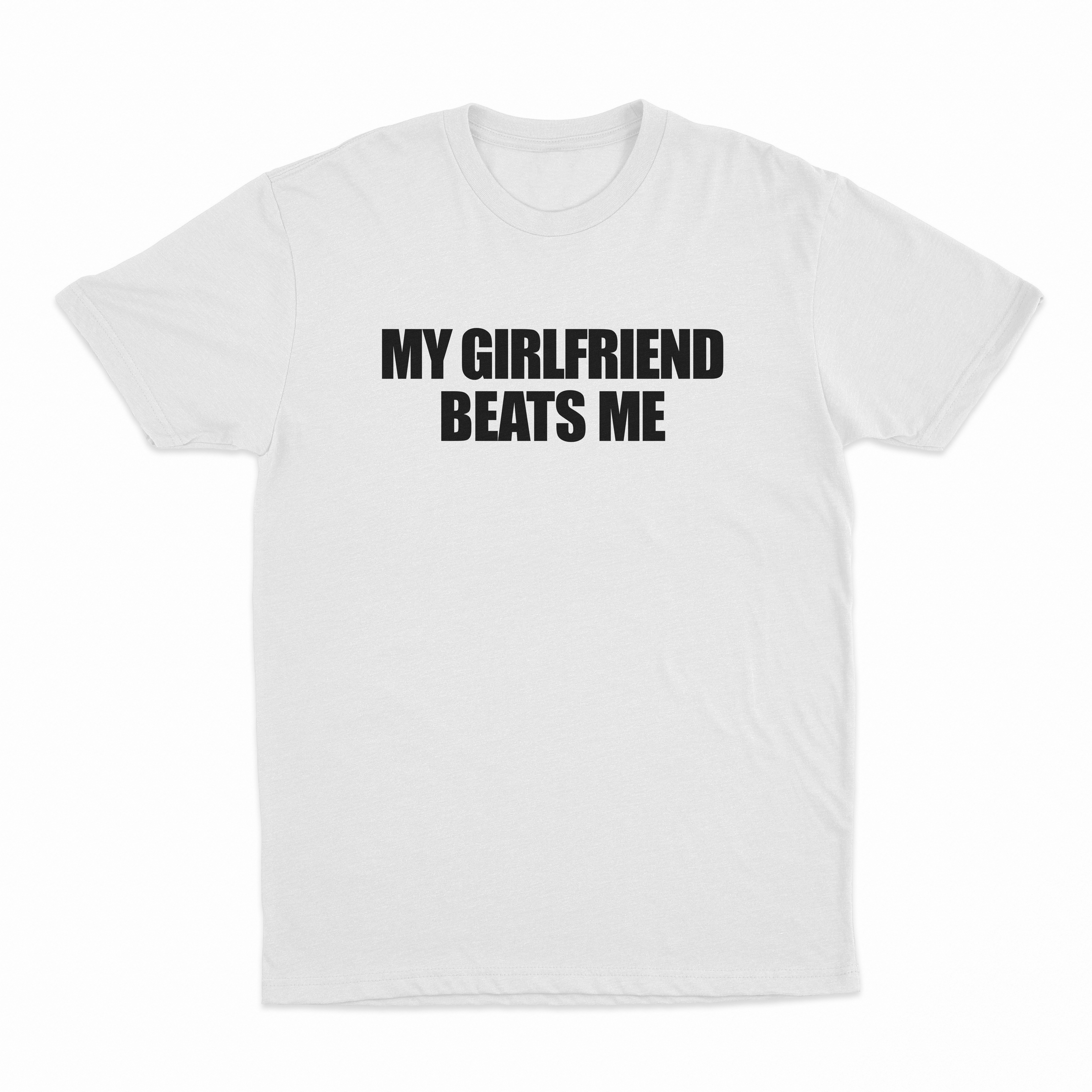 My Girlfriend Beats Me T-Shirt