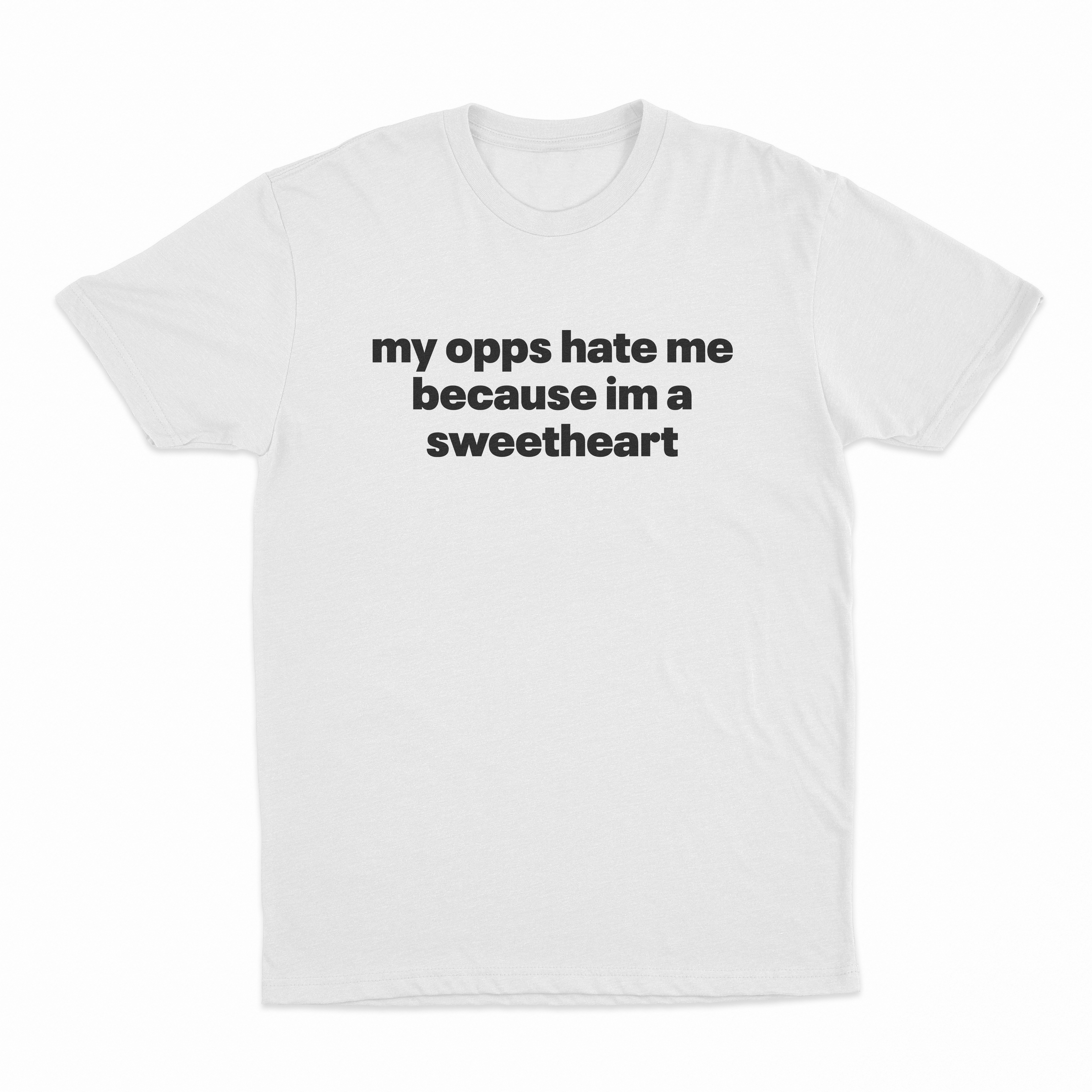 My Opps Hate Me Because Im A Sweetheart T-Shirt