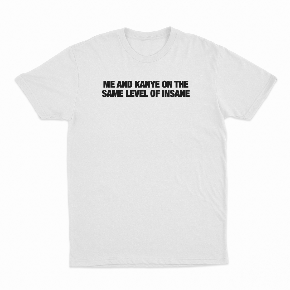 Me And Kanye On The Same Level Of Insane T-Shirt