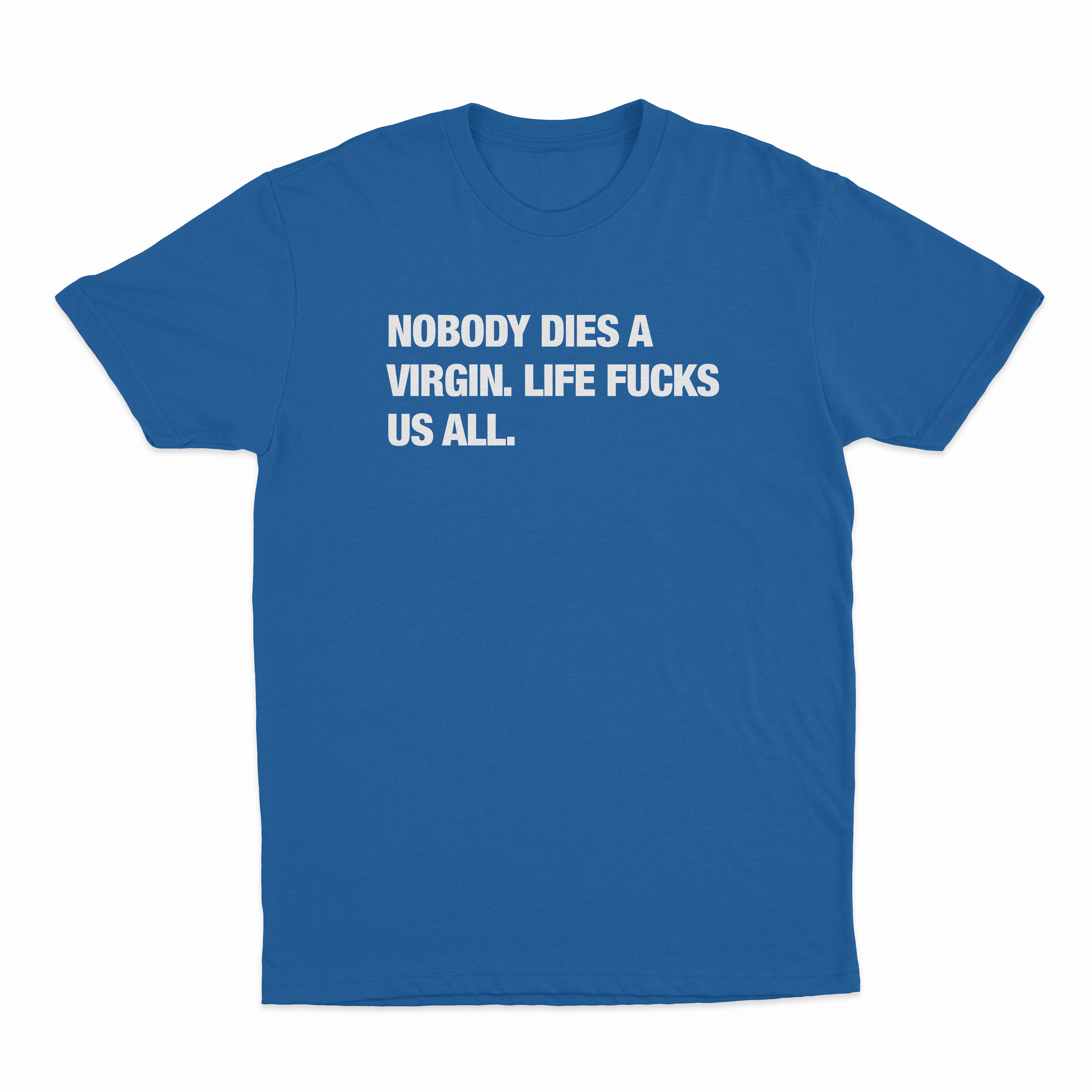 Nobody Dies A Virgin Life Fucks Us All T-Shirt