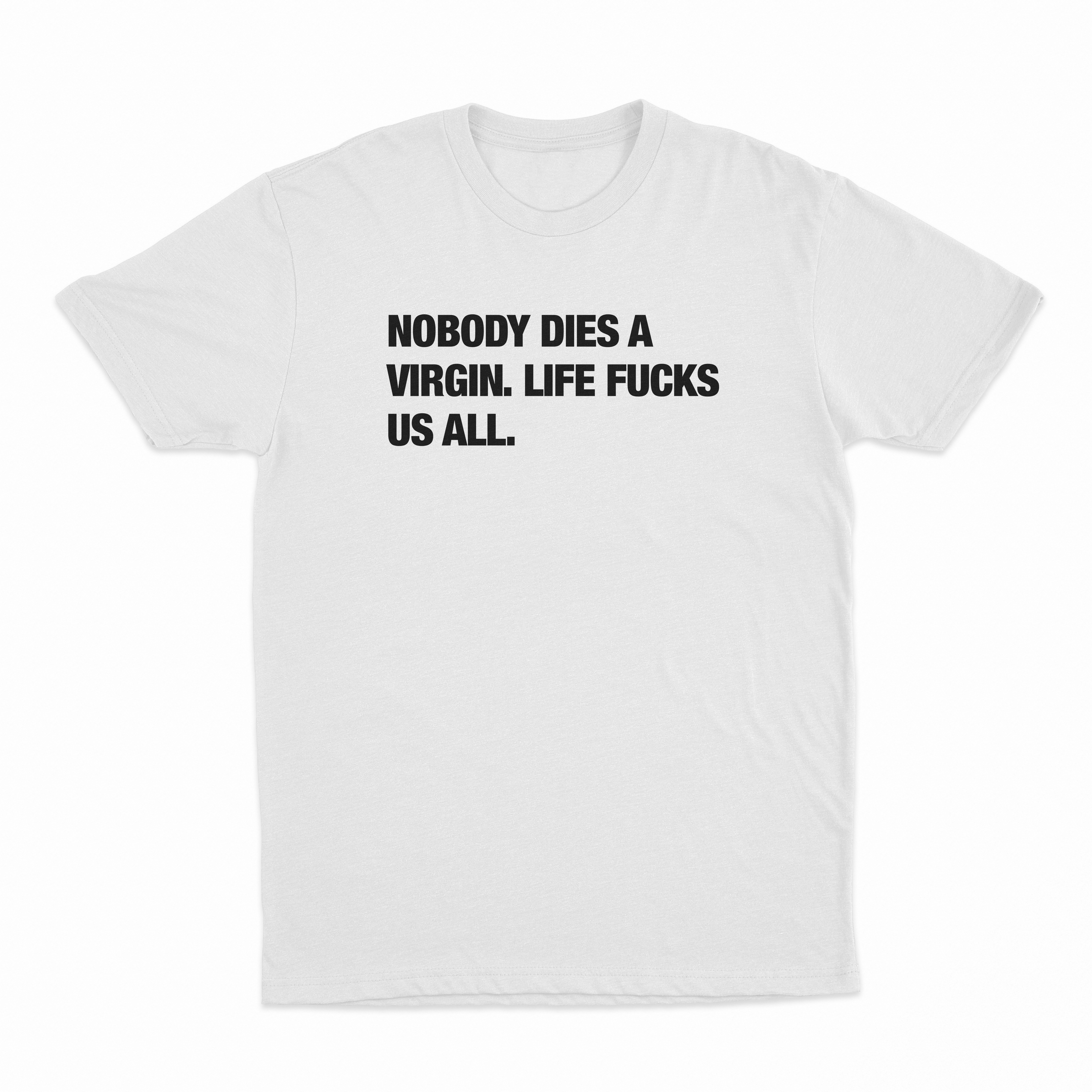 Nobody Dies A Virgin Life Fucks Us All T-Shirt