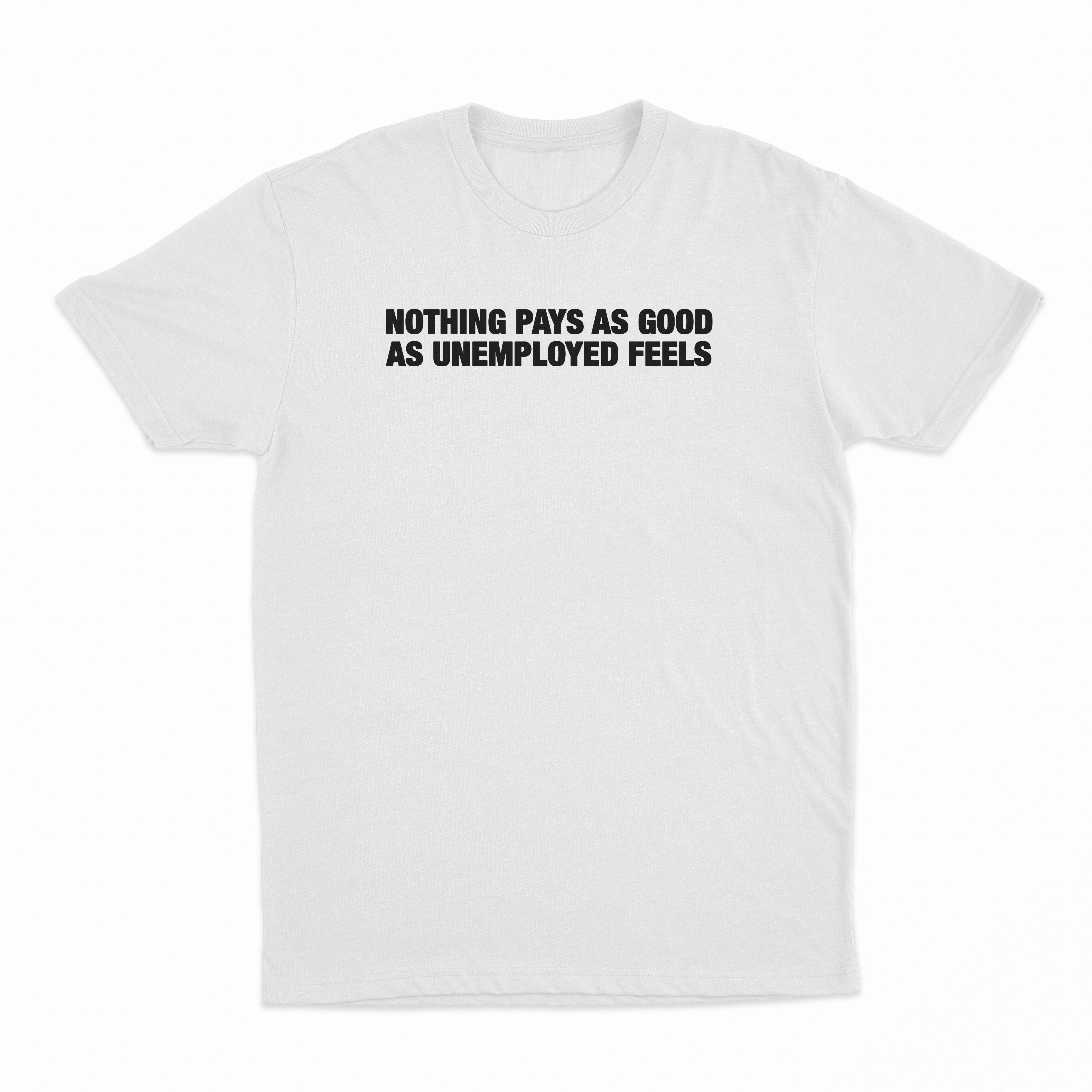 Nothing Pays As Good As Unemployed Feels T-Shirt