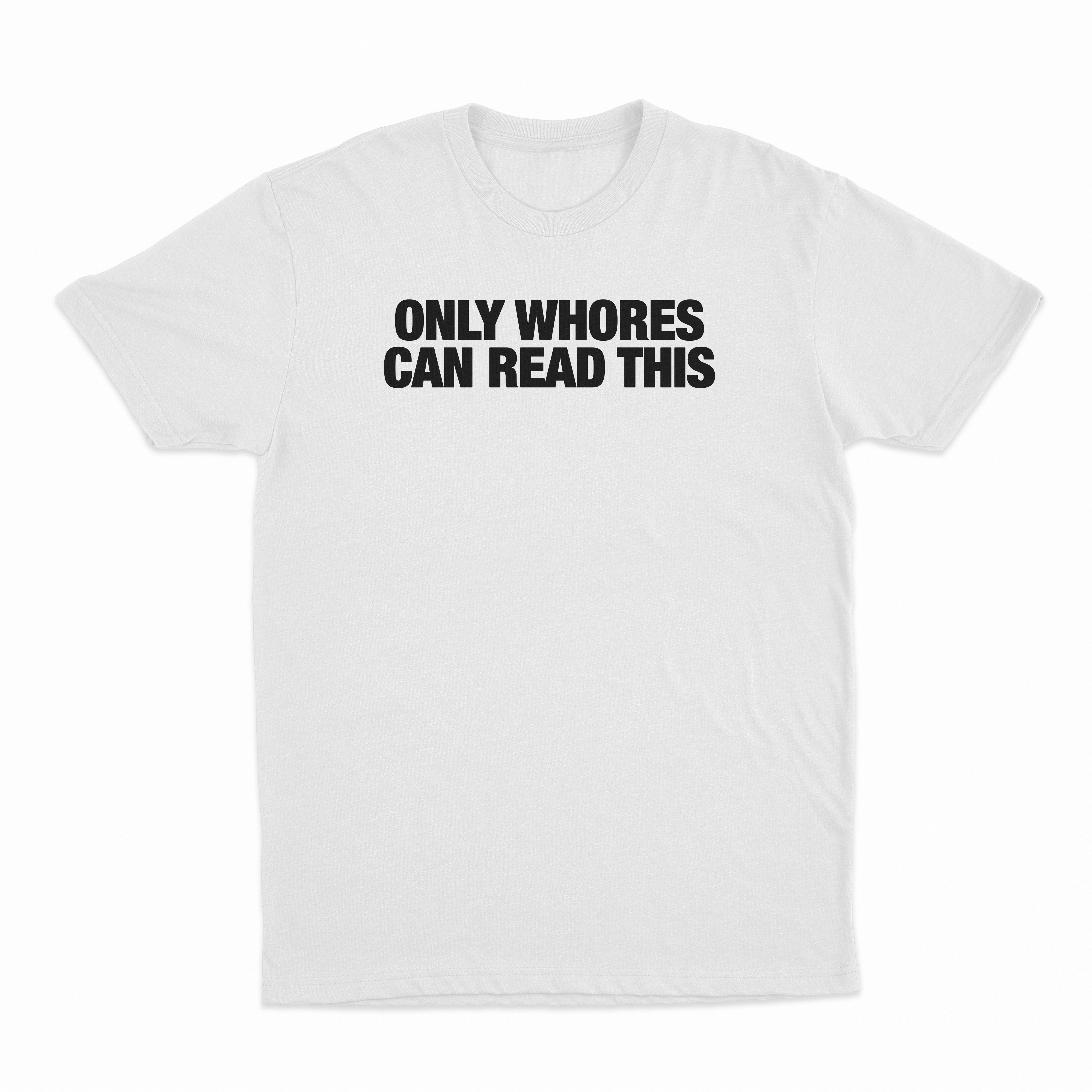 Only Whores Can Read This T-Shirt