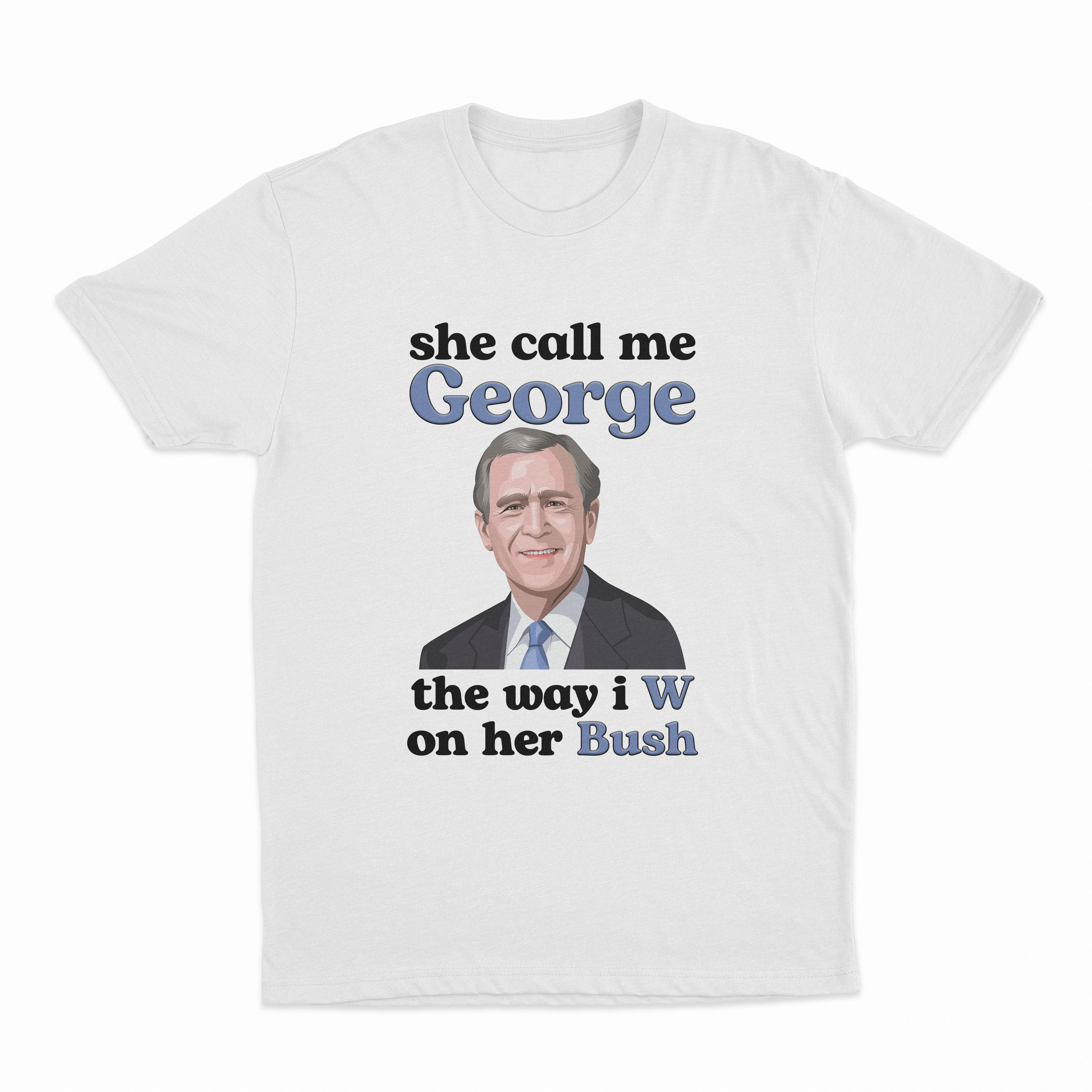 She Call Me George The Way I W On Her Bush T-Shirt