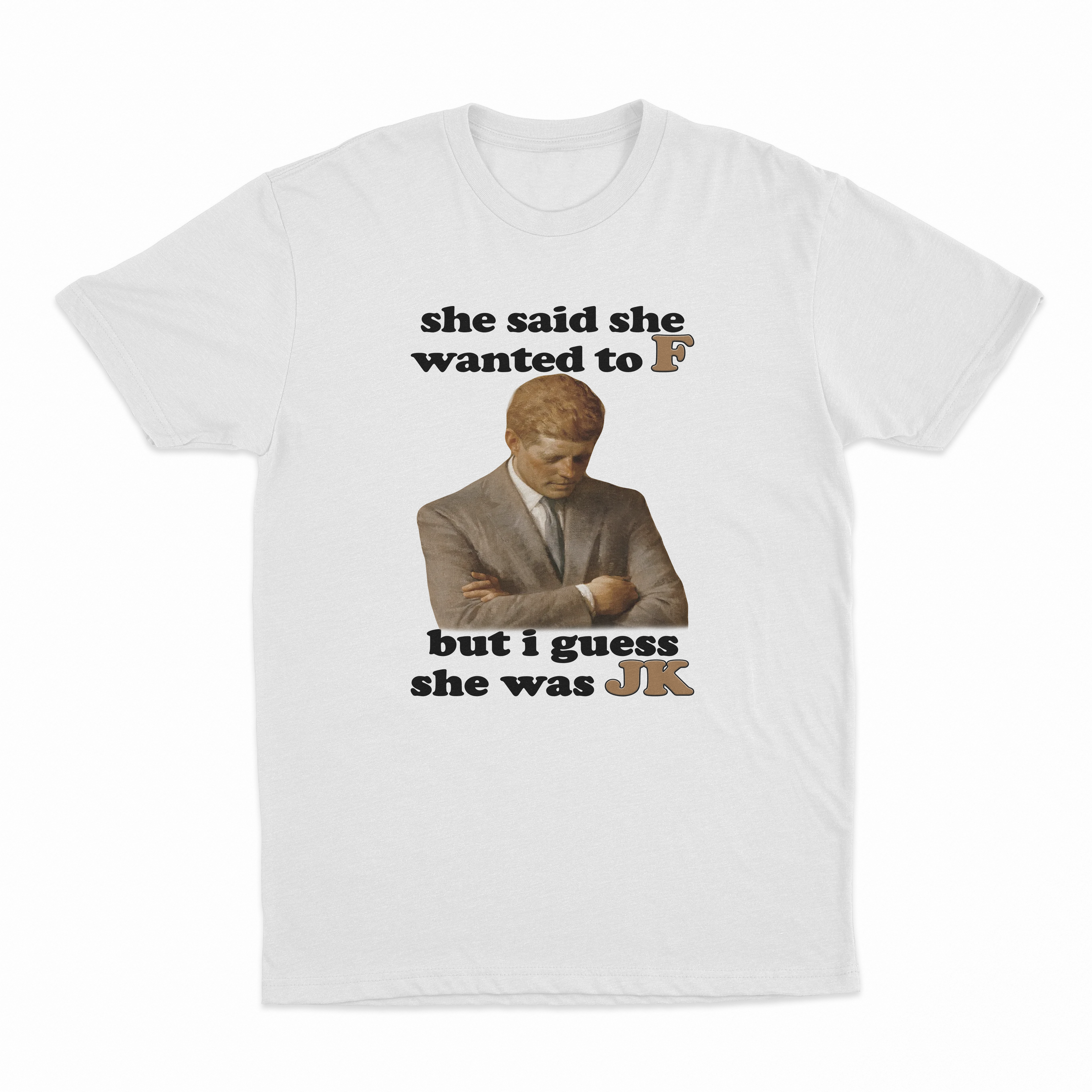 She Said She Wanted To F But I Guess She Was JK T-Shirt