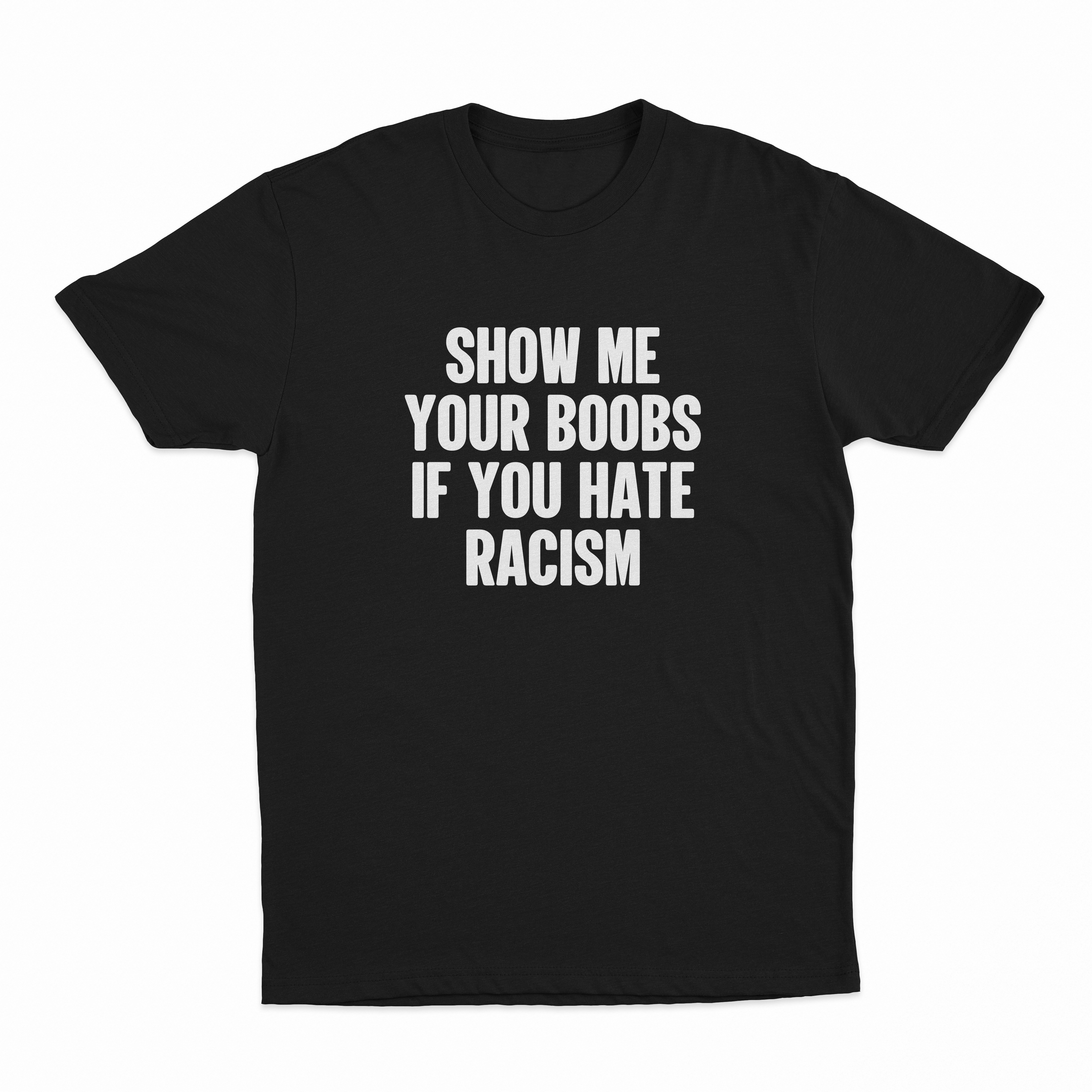 Show Me Your Boobs If You Hate Racism T-Shirt