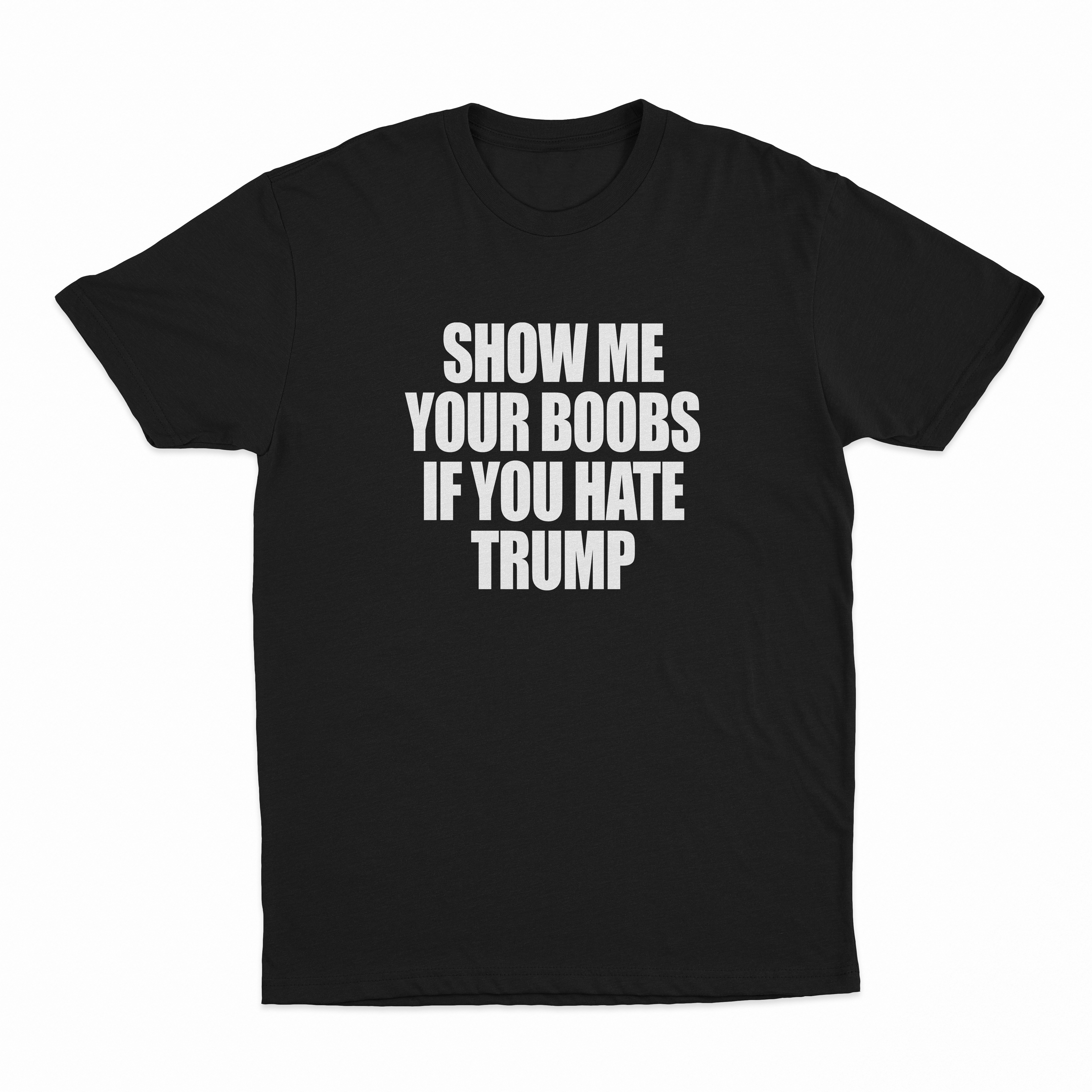 Show Me Your Boobs If You Hate Trump T-Shirt